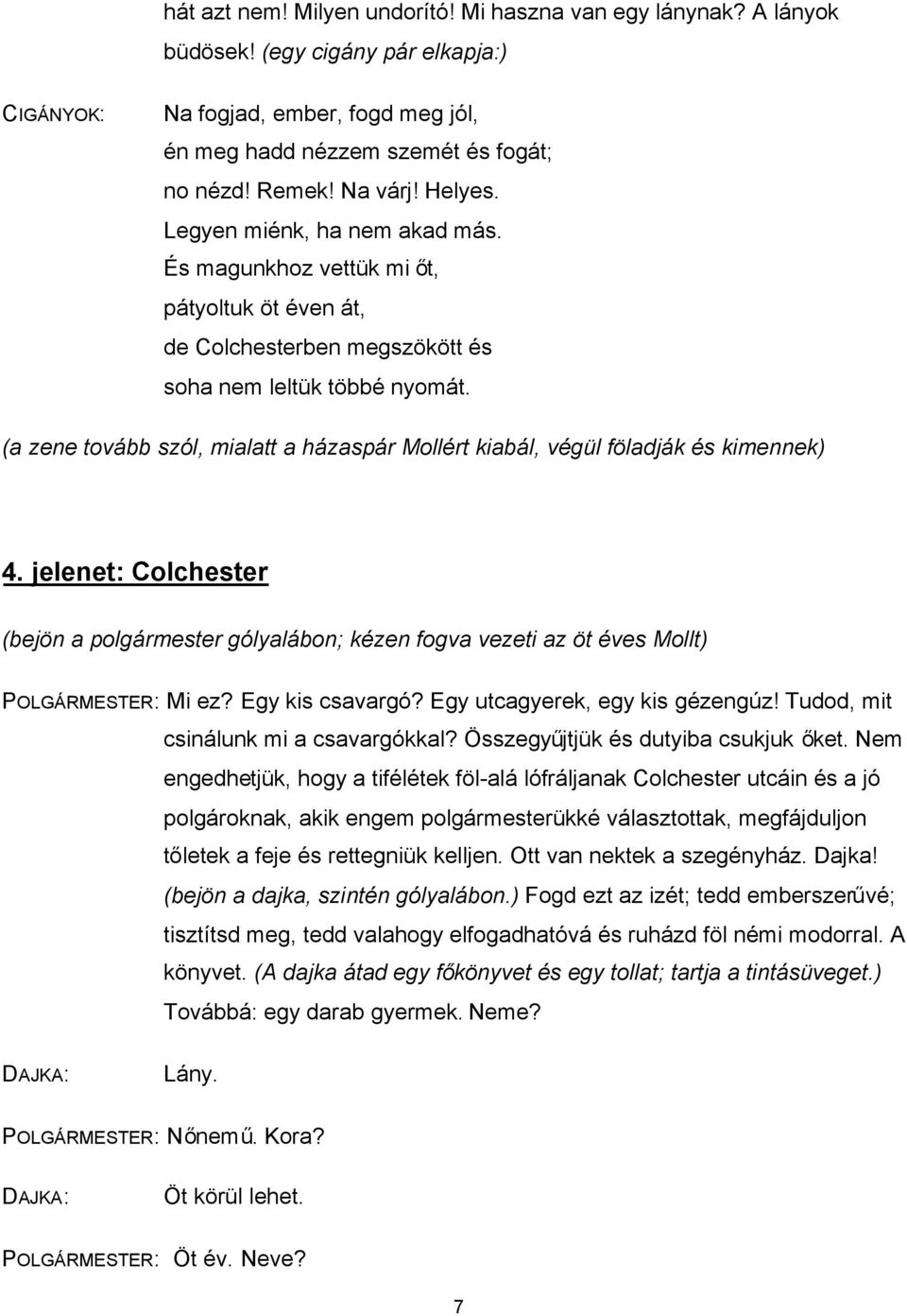 (a zene tovább szól, mialatt a házaspár Mollért kiabál, végül föladják és kimennek) 4. jelenet: Colchester (bejön a polgármester gólyalábon; kézen fogva vezeti az öt éves Mollt) POLGÁRMESTER: Mi ez?