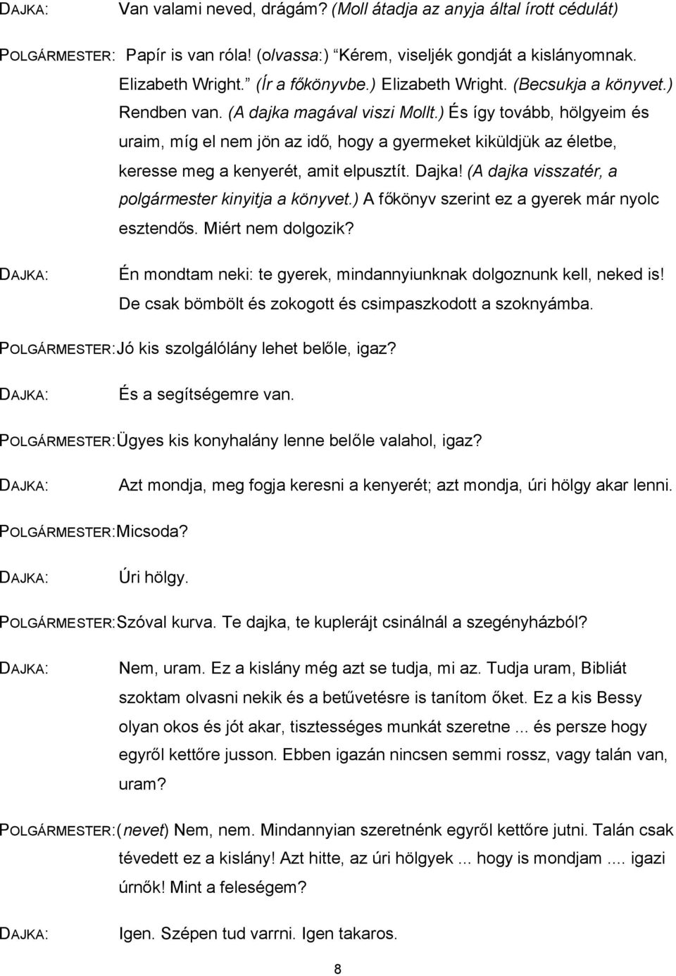 ) És így tovább, hölgyeim és uraim, míg el nem jön az idő, hogy a gyermeket kiküldjük az életbe, keresse meg a kenyerét, amit elpusztít. Dajka! (A dajka visszatér, a polgármester kinyitja a könyvet.