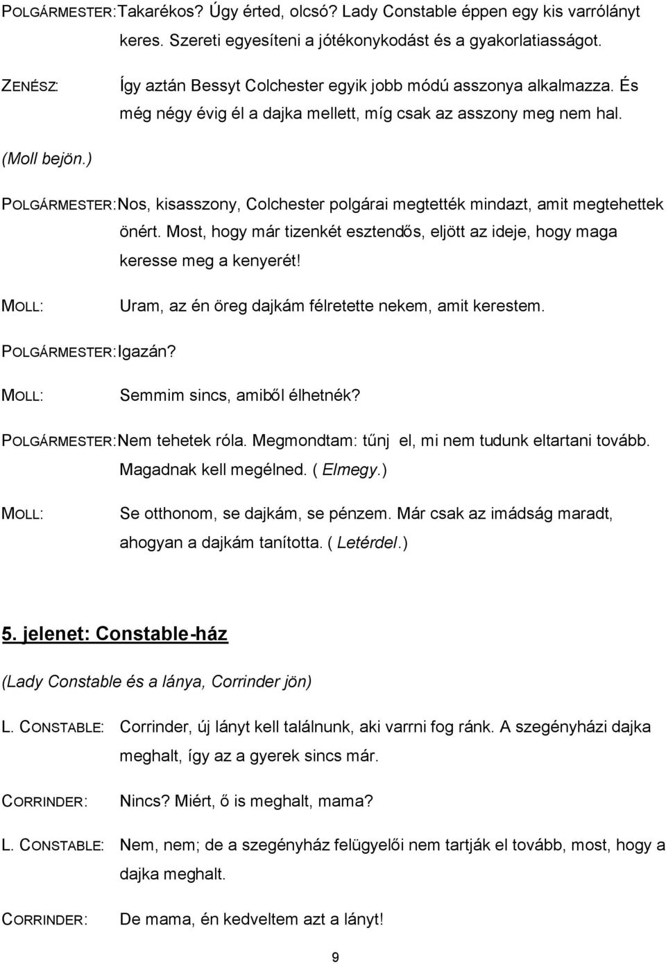 ) POLGÁRMESTER:Nos, kisasszony, Colchester polgárai megtették mindazt, amit megtehettek önért. Most, hogy már tizenkét esztendős, eljött az ideje, hogy maga keresse meg a kenyerét!