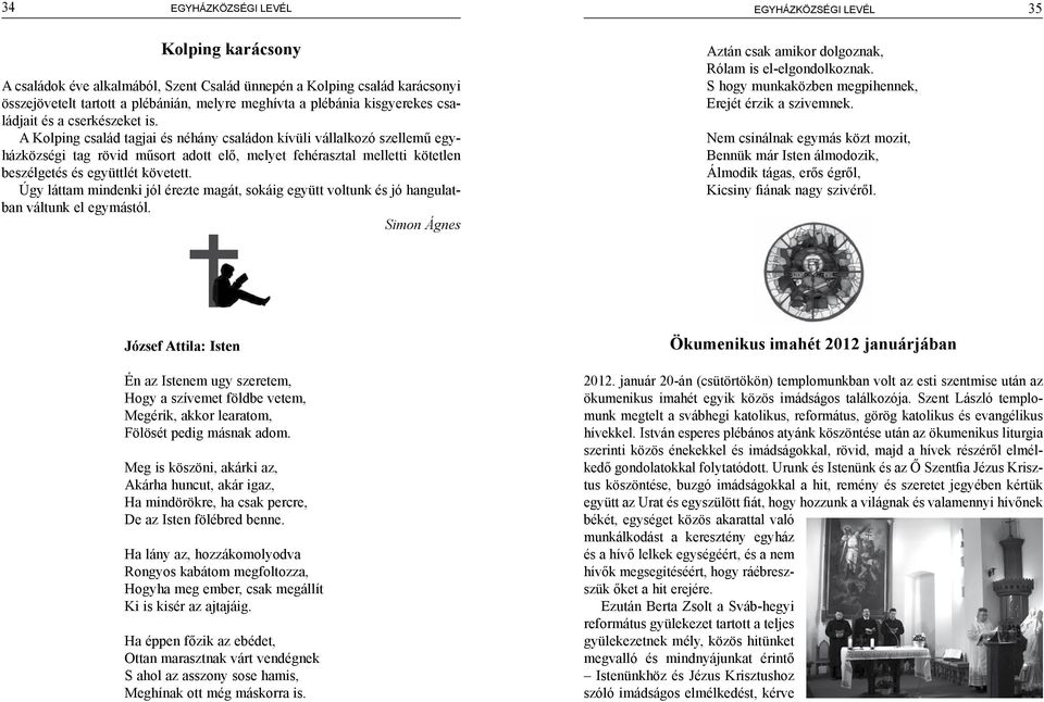 A Kolping család tagjai és néhány családon kívüli vállalkozó szellemű egyházközségi tag rövid műsort adott elő, melyet fehérasztal melletti kötetlen beszélgetés és együttlét követett.