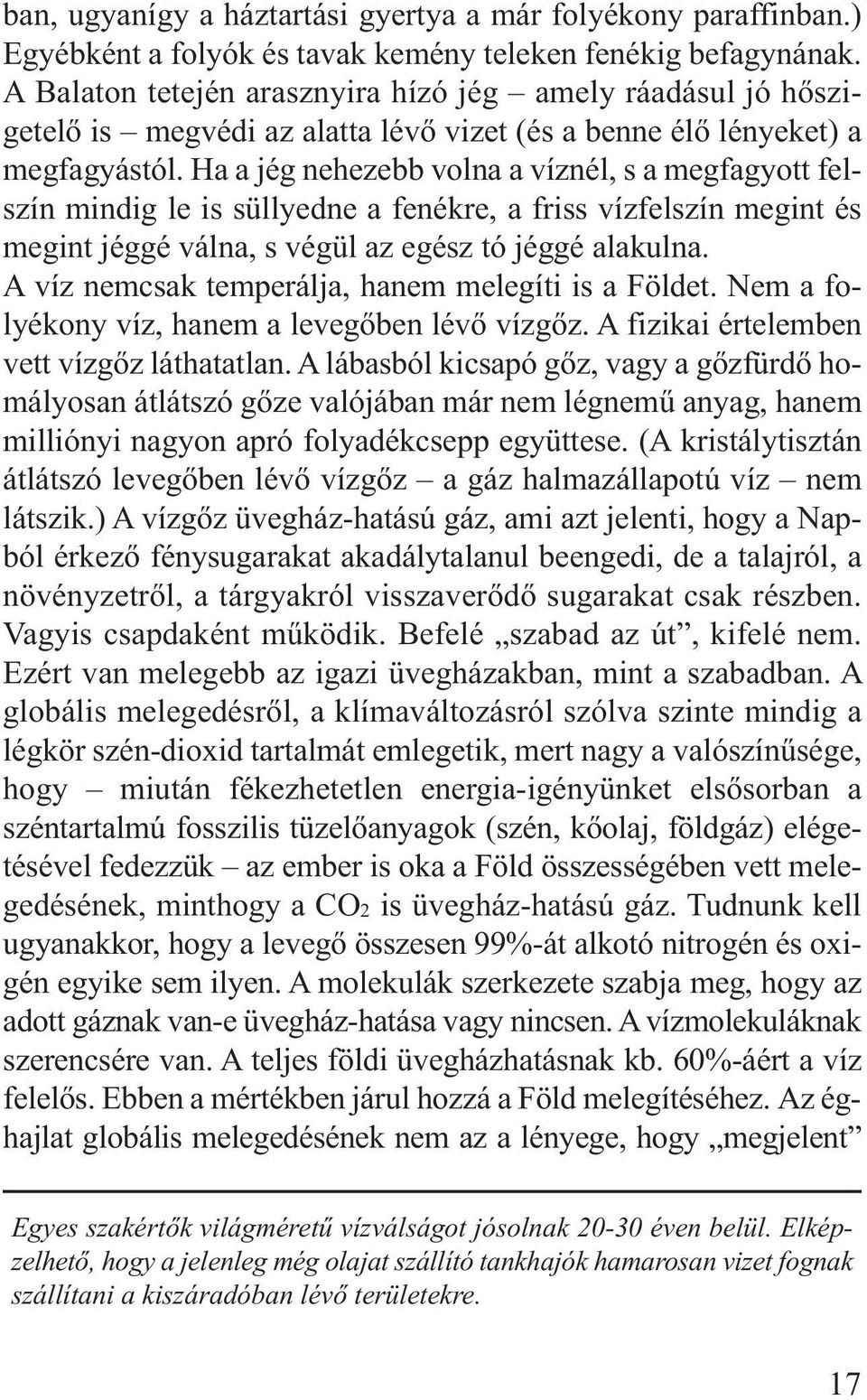 Ha a jég nehezebb volna a víznél, s a meg fagyott felszín mindig le is süllyedne a fenékre, a friss vízfel szín megint és megint jéggé válna, s végül az egész tó jéggé alakulna.