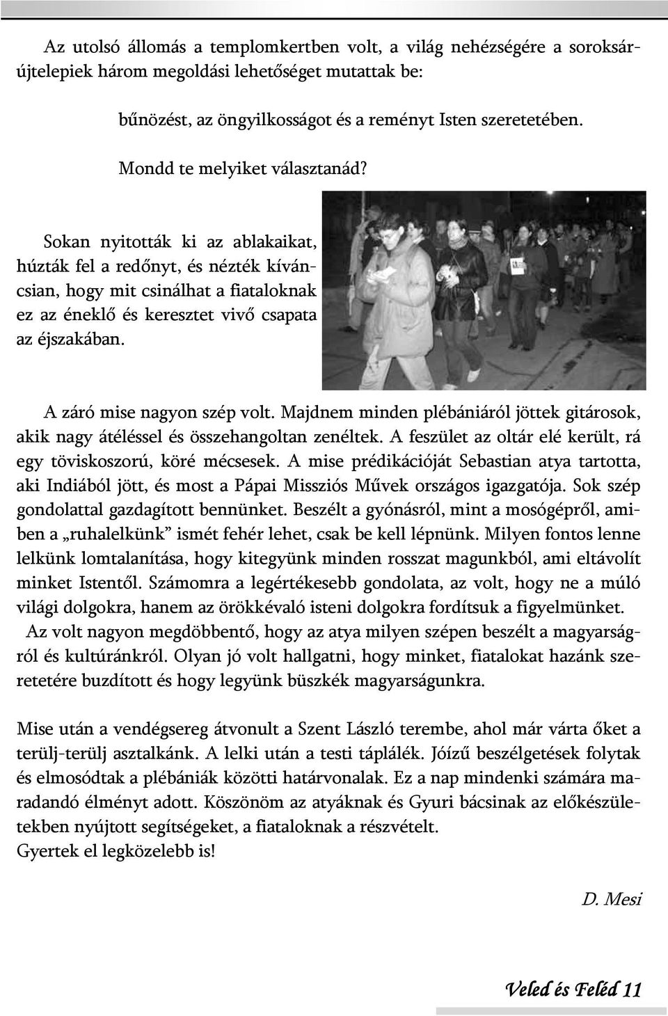 A záró mise nagyon szép volt. Majdnem minden plébániáról jöttek gitárosok, akik nagy átéléssel és összehangoltan zenéltek. A feszület az oltár elé került, rá egy töviskoszorú, köré mécsesek.