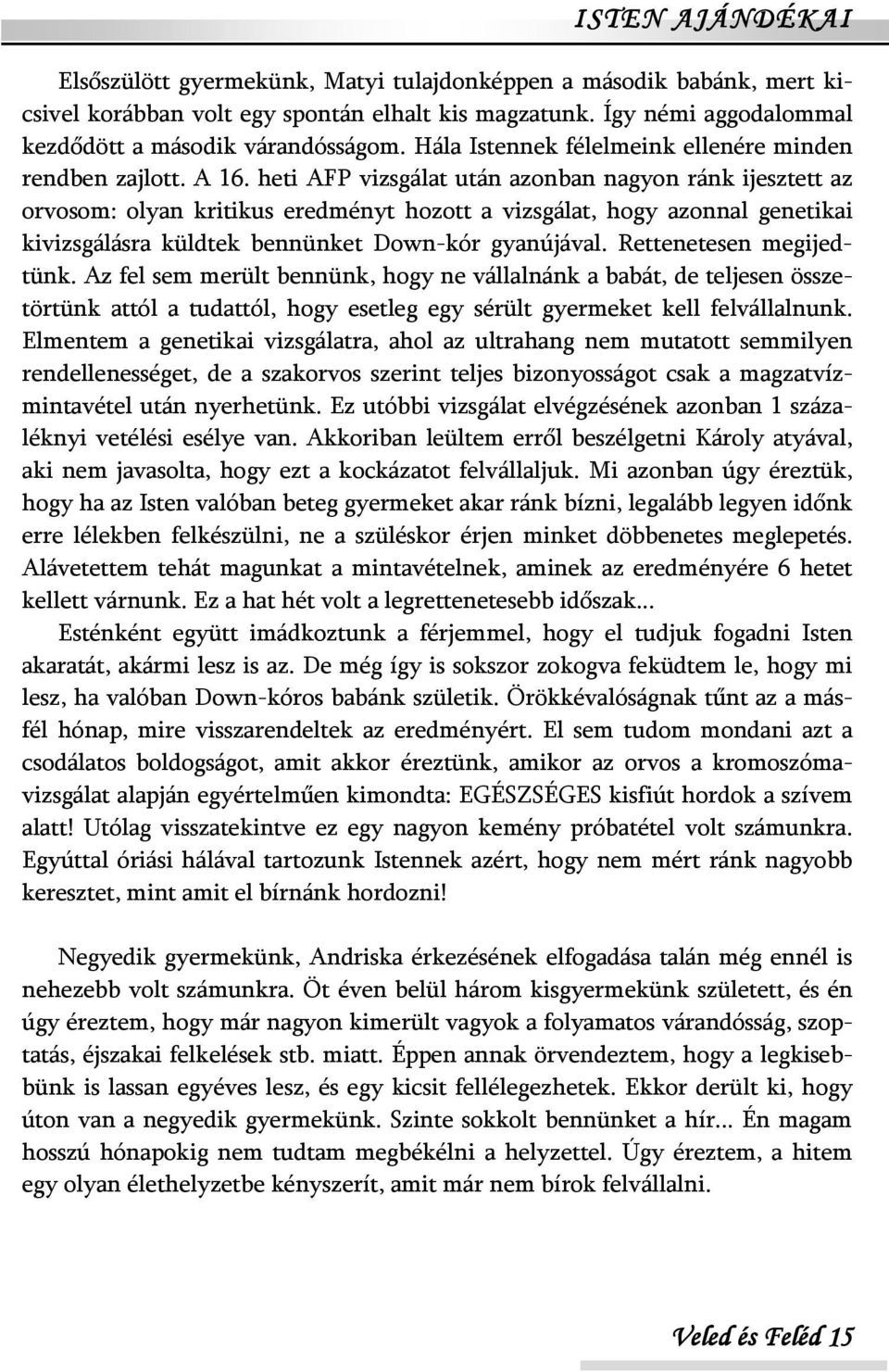 heti AFP vizsgálat után azonban nagyon ránk ijesztett az orvosom: olyan kritikus eredményt hozott a vizsgálat, hogy azonnal genetikai kivizsgálásra küldtek bennünket Down-kór gyanújával.