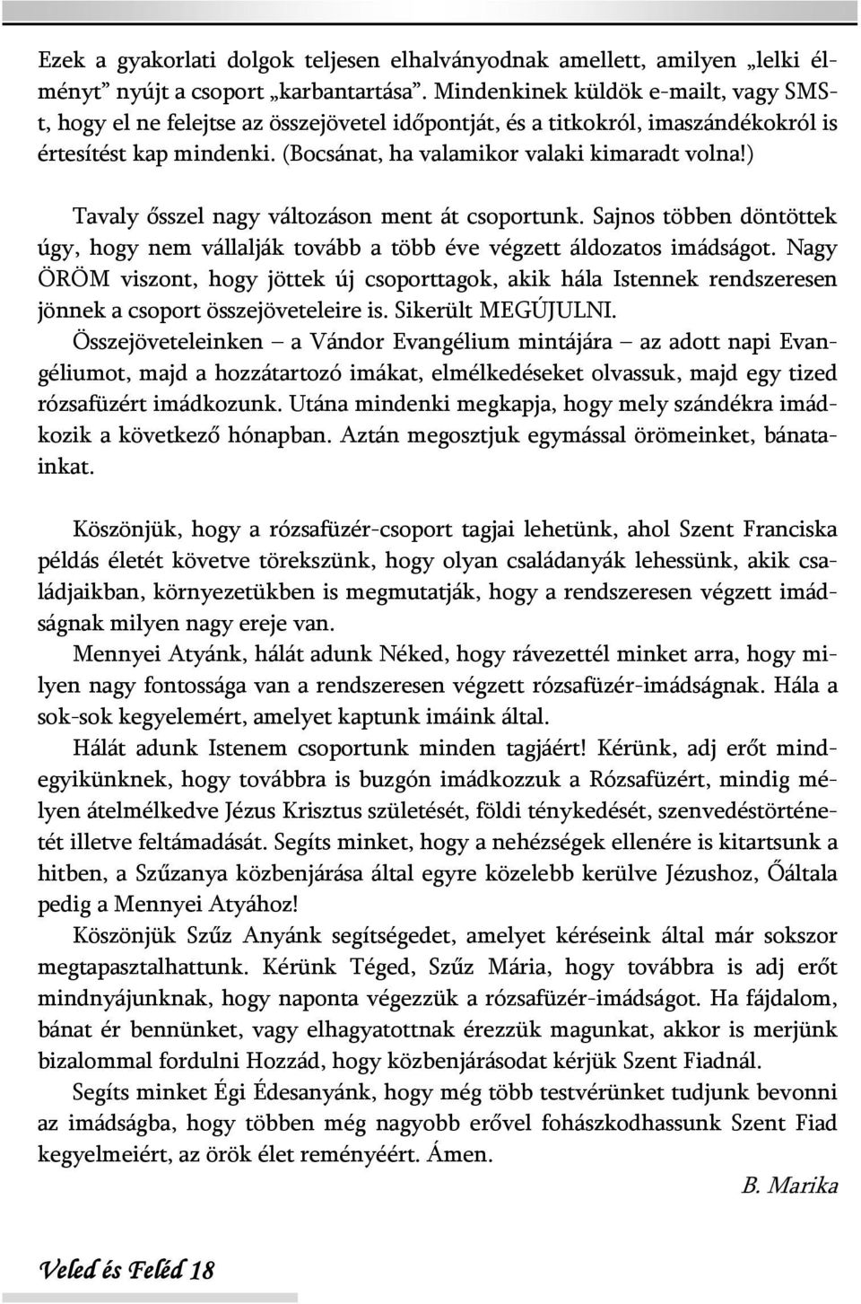 ) Tavaly ősszel nagy változáson ment át csoportunk. Sajnos többen döntöttek úgy, hogy nem vállalják tovább a több éve végzett áldozatos imádságot.