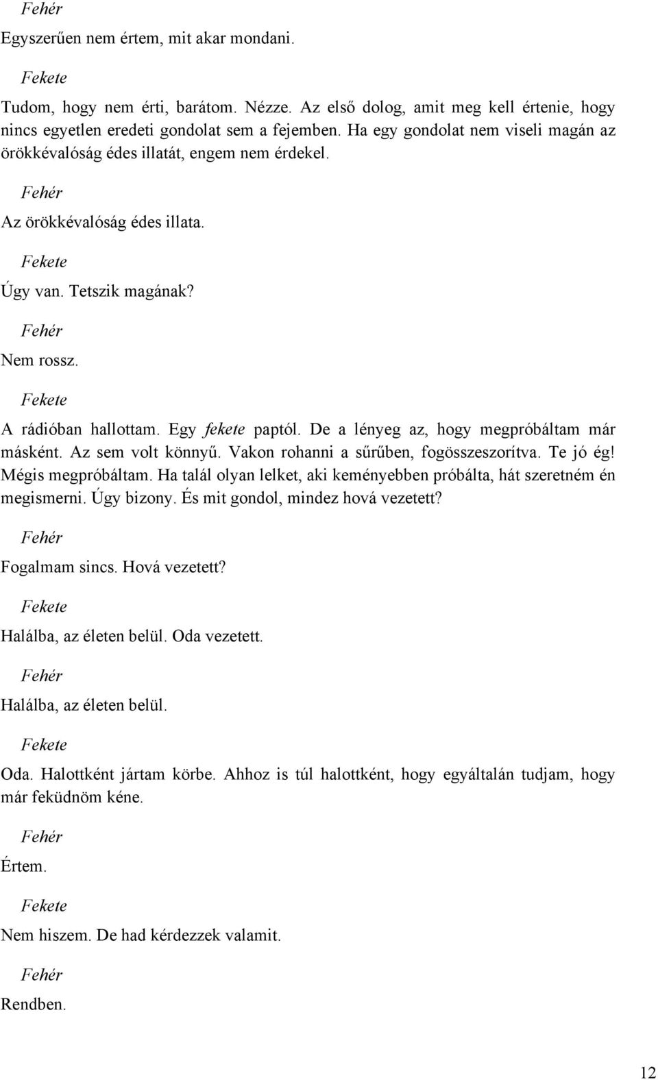 De a lényeg az, hogy megpróbáltam már másként. Az sem volt könnyű. Vakon rohanni a sűrűben, fogösszeszorítva. Te jó ég! Mégis megpróbáltam.