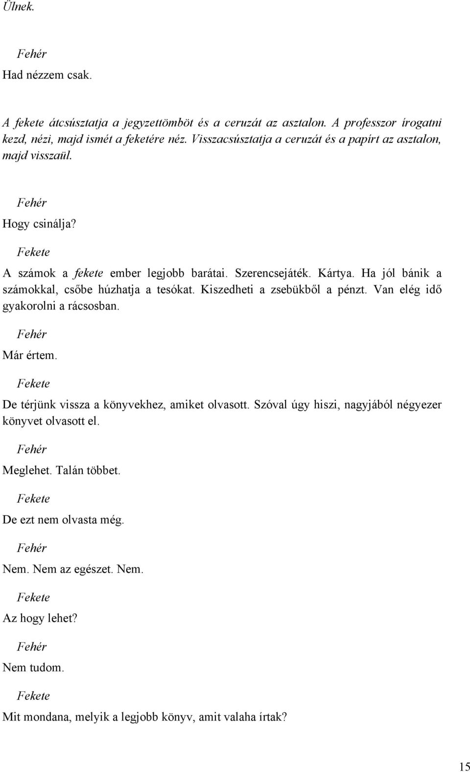 Ha jól bánik a számokkal, csőbe húzhatja a tesókat. Kiszedheti a zsebükből a pénzt. Van elég idő gyakorolni a rácsosban. Már értem.