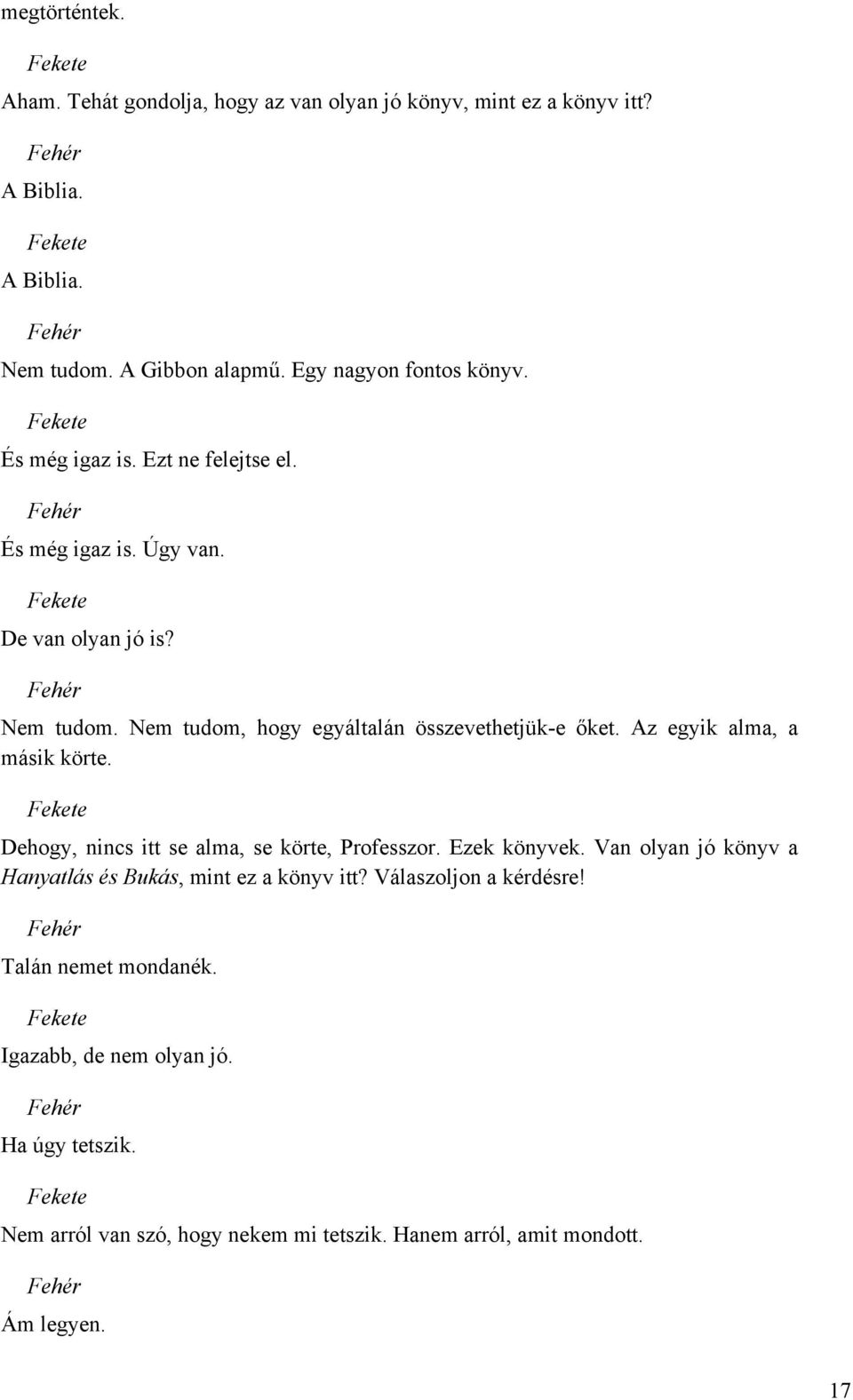 Az egyik alma, a másik körte. Dehogy, nincs itt se alma, se körte, Professzor. Ezek könyvek. Van olyan jó könyv a Hanyatlás és Bukás, mint ez a könyv itt?