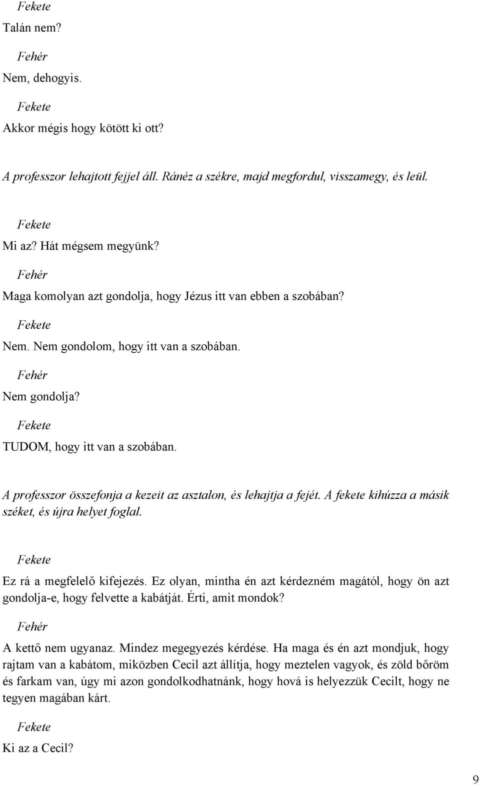 A professzor összefonja a kezeit az asztalon, és lehajtja a fejét. A fekete kihúzza a másik széket, és újra helyet foglal. Ez rá a megfelelő kifejezés.