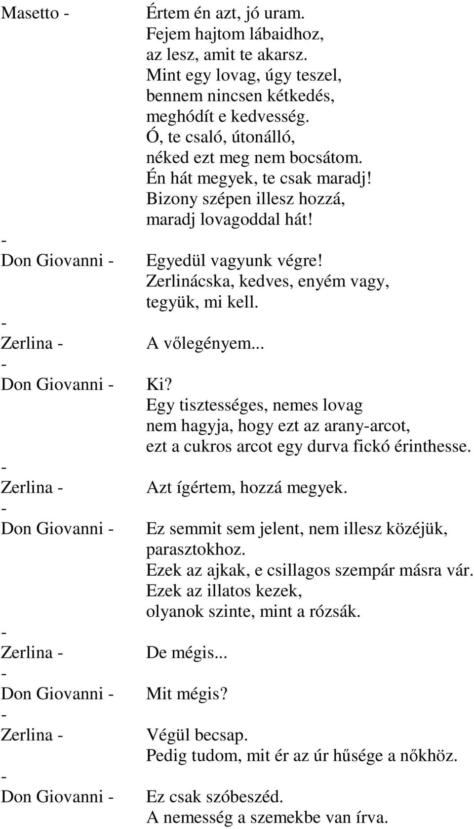 Don Giovanni Zerlina Don Giovanni Zerlina Don Giovanni Zerlina Don Giovanni Zerlina Don Giovanni Egyedül vagyunk végre! Zerlinácska, kedves, enyém vagy, tegyük, mi kell. A vőlegényem... Ki?