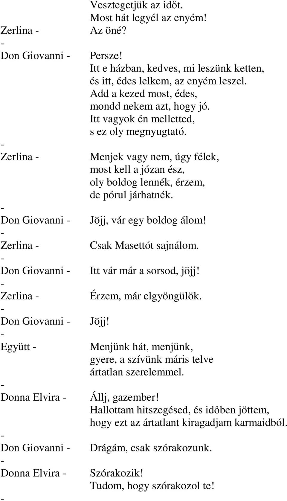 Menjek vagy nem, úgy félek, most kell a józan ész, oly boldog lennék, érzem, de pórul járhatnék. Jöjj, vár egy boldog álom! Csak Masettót sajnálom. Itt vár már a sorsod, jöjj! Érzem, már elgyöngülök.