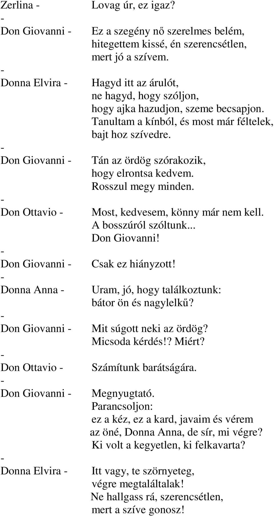 jó a szívem. Hagyd itt az árulót, ne hagyd, hogy szóljon, hogy ajka hazudjon, szeme becsapjon. Tanultam a kínból, és most már féltelek, bajt hoz szívedre.