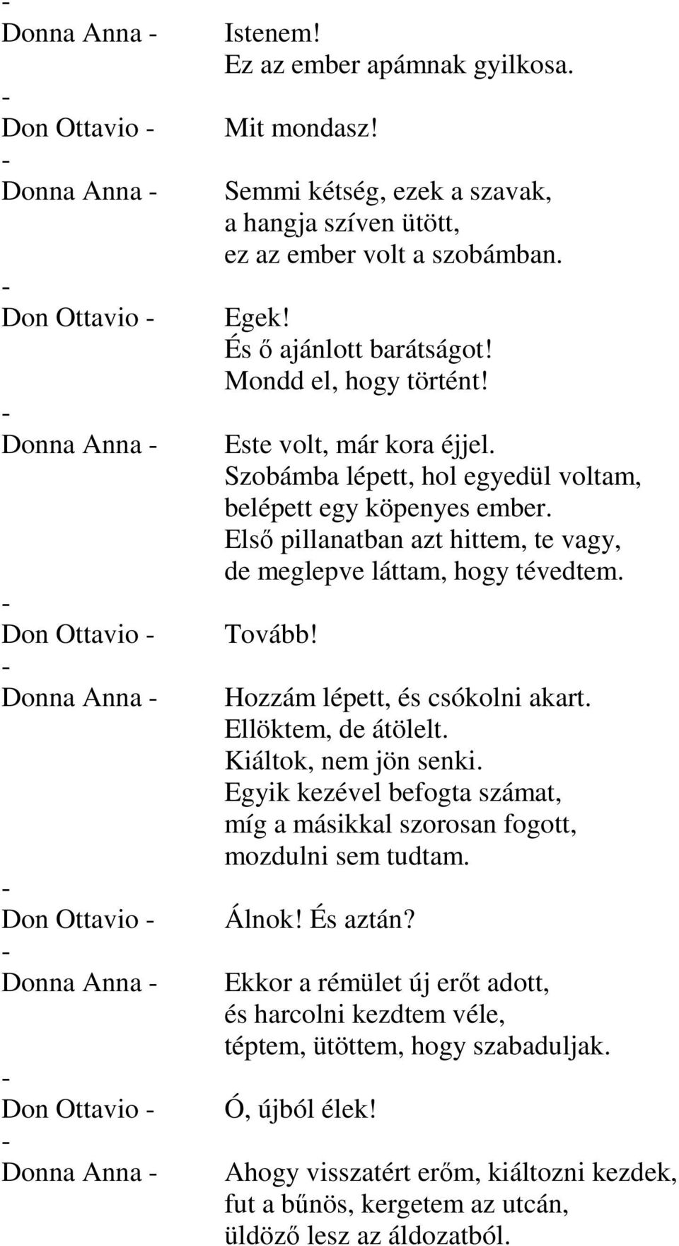 Szobámba lépett, hol egyedül voltam, belépett egy köpenyes ember. Első pillanatban azt hittem, te vagy, de meglepve láttam, hogy tévedtem. Tovább! Hozzám lépett, és csókolni akart.