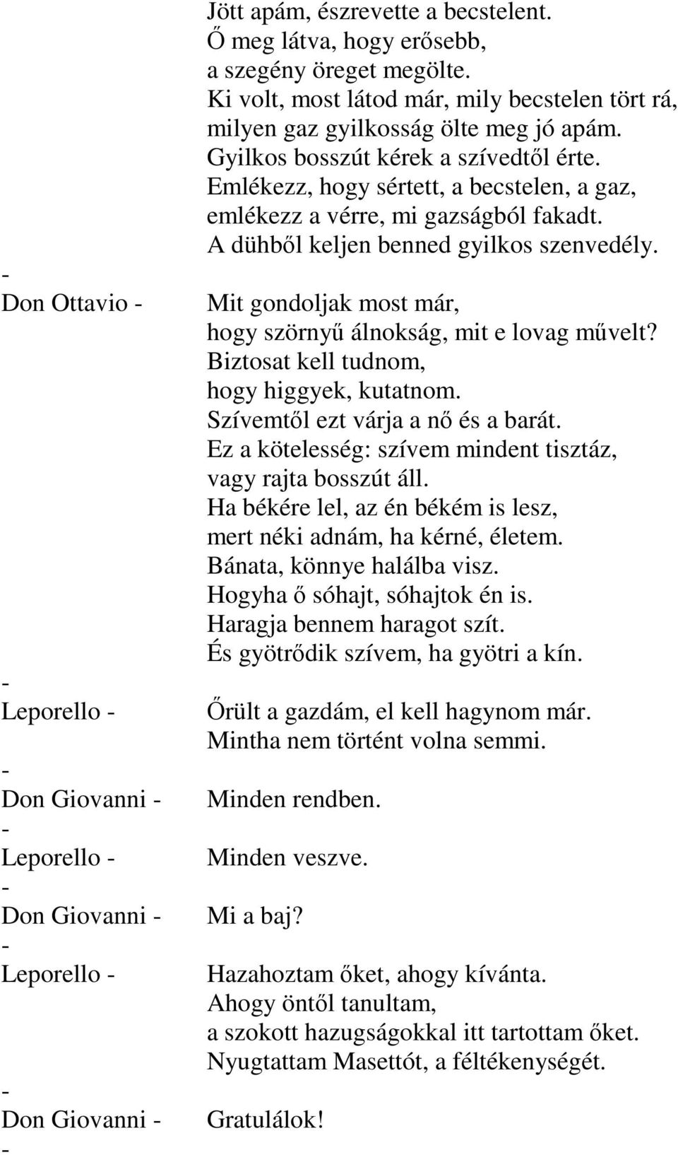 Emlékezz, hogy sértett, a becstelen, a gaz, emlékezz a vérre, mi gazságból fakadt. A dühből keljen benned gyilkos szenvedély. Mit gondoljak most már, hogy szörnyű álnokság, mit e lovag művelt?