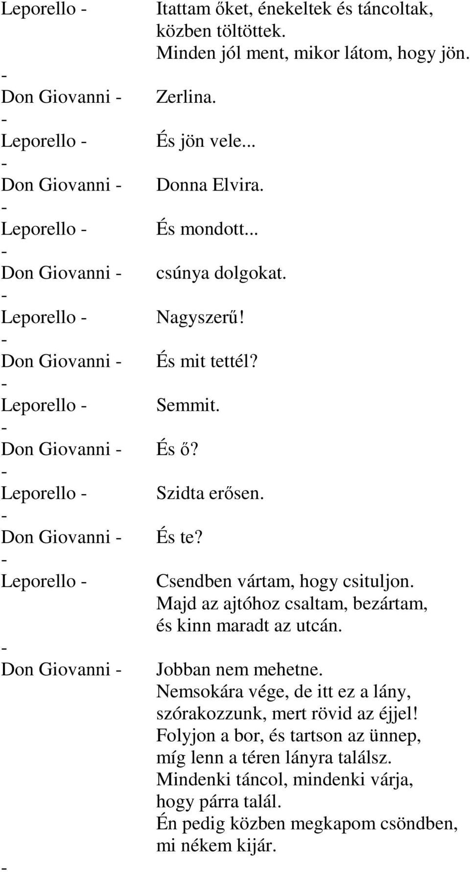 Don Giovanni Leporello Don Giovanni És te? Csendben vártam, hogy csituljon. Majd az ajtóhoz csaltam, bezártam, és kinn maradt az utcán. Jobban nem mehetne.