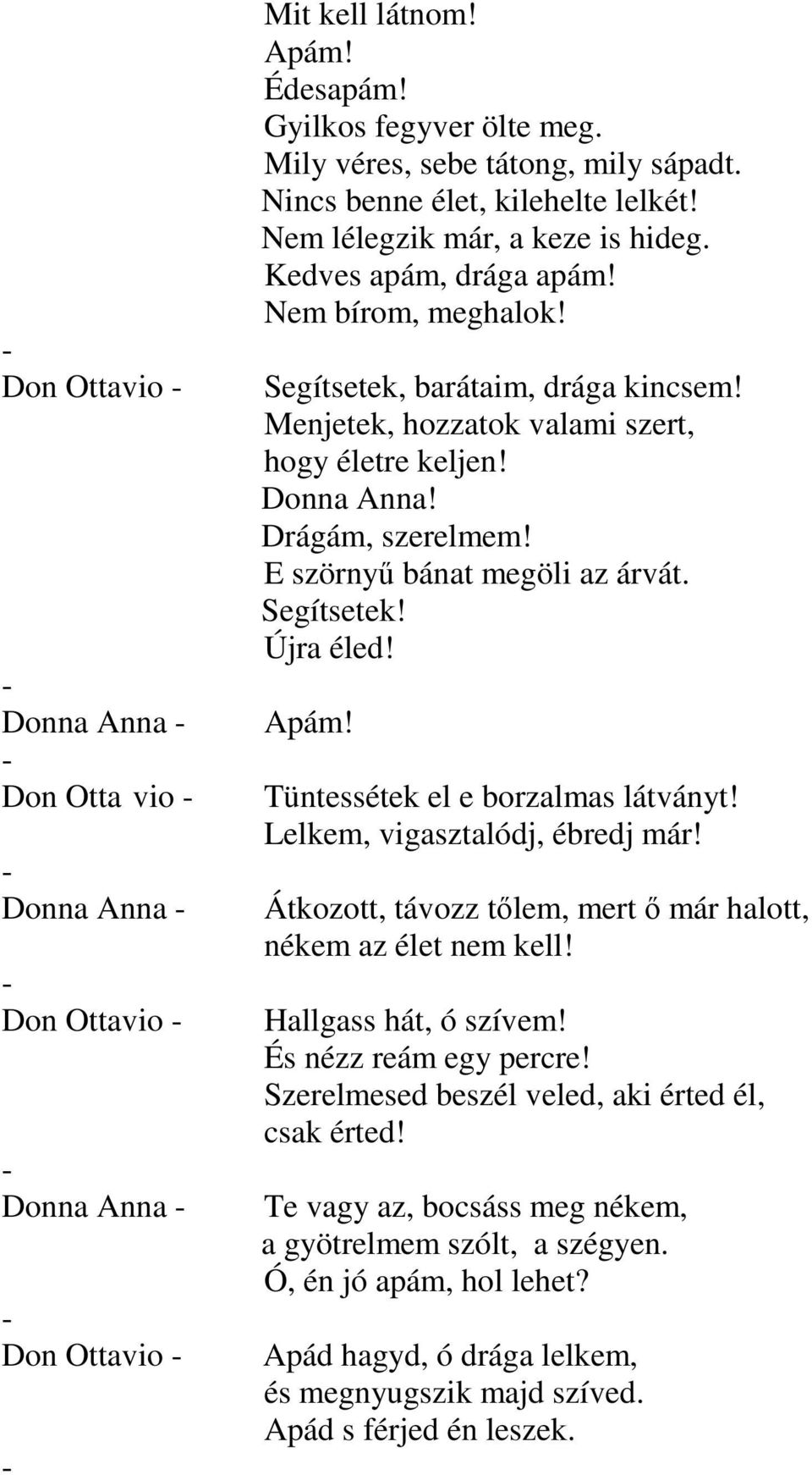 Menjetek, hozzatok valami szert, hogy életre keljen! Donna Anna! Drágám, szerelmem! E szörnyű bánat megöli az árvát. Segítsetek! Újra éled! Apám! Tüntessétek el e borzalmas látványt!