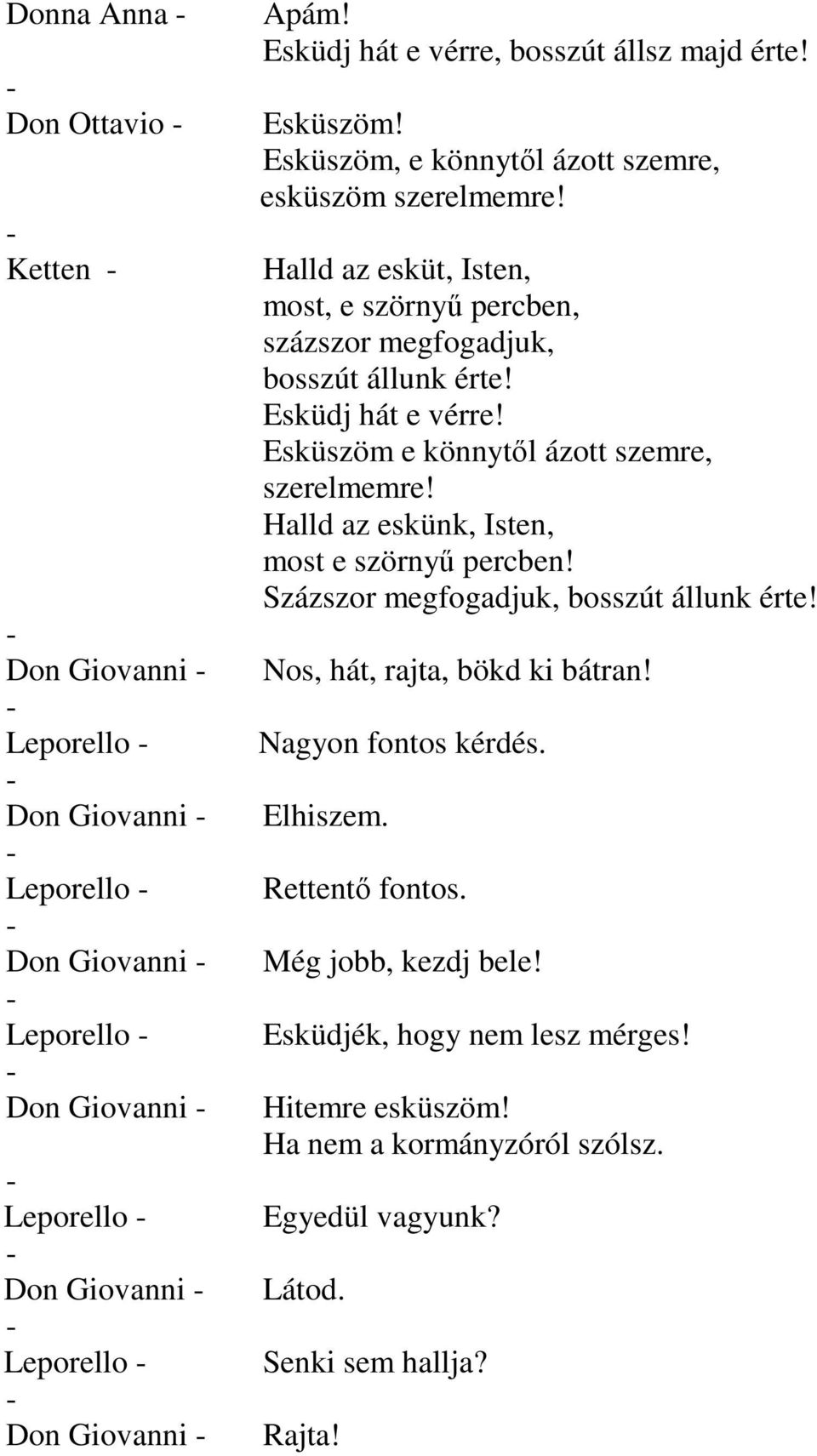 Esküszöm, e könnytől ázott szemre, esküszöm szerelmemre! Halld az esküt, Isten, most, e szörnyű percben, százszor megfogadjuk, bosszút állunk érte! Esküdj hát e vérre!