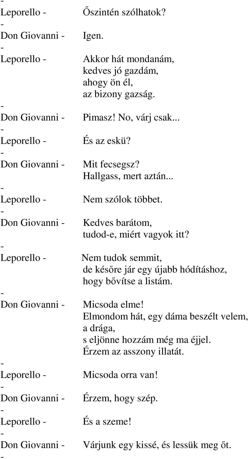 .. Nem szólok többet. Kedves barátom, tudode, miért vagyok itt? Nem tudok semmit, de későre jár egy újabb hódításhoz, hogy bővítse a listám. Micsoda elme!