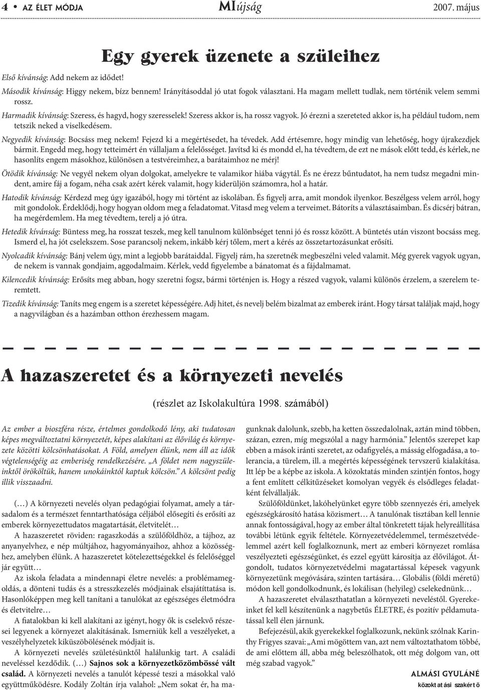 Jó érezni a szereteted akkor is, ha például tudom, nem tetszik neked a viselkedésem. Negyedik kívánság: Bocsáss meg nekem! Fejezd ki a megértésedet, ha tévedek.