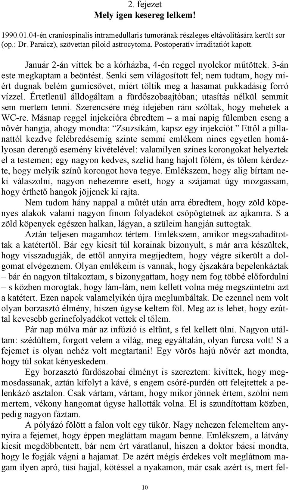 Senki sem világosított fel; nem tudtam, hogy miért dugnak belém gumicsövet, miért töltik meg a hasamat pukkadásig forró vízzel.