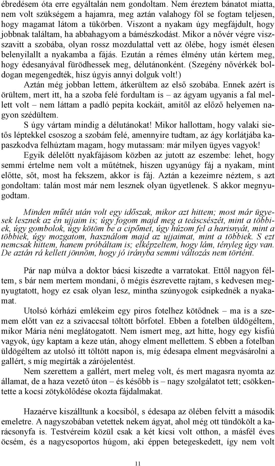 Mikor a nővér végre viszszavitt a szobába, olyan rossz mozdulattal vett az ölébe, hogy ismét élesen belenyilallt a nyakamba a fájás.