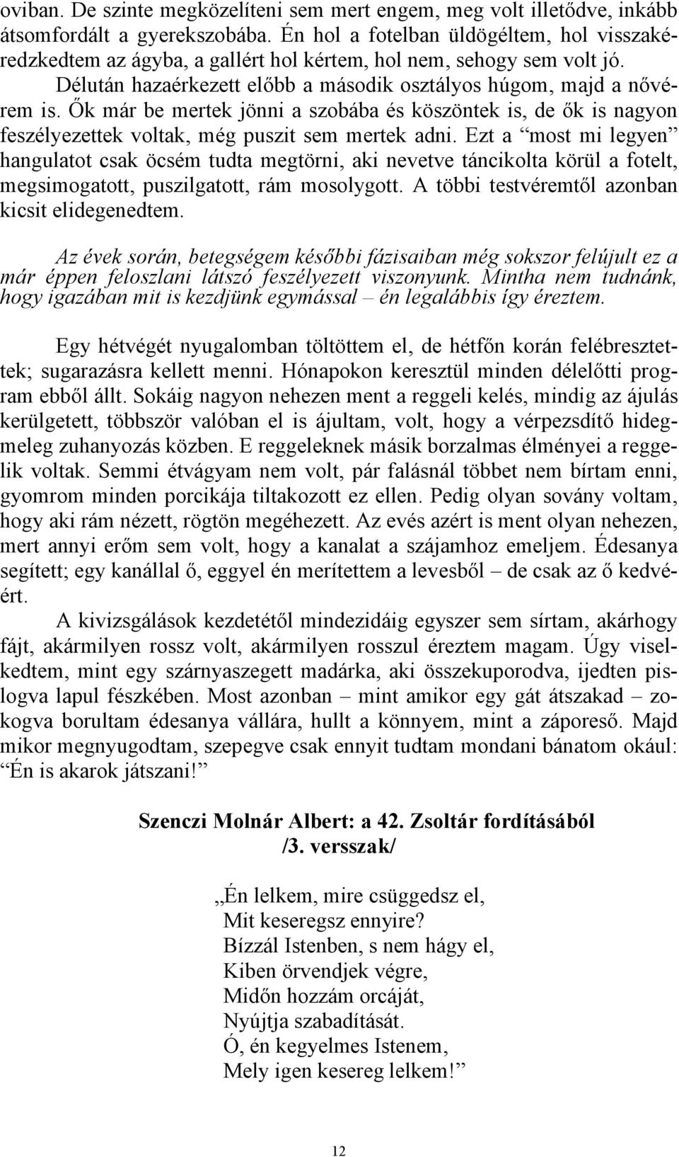 Ők már be mertek jönni a szobába és köszöntek is, de ők is nagyon feszélyezettek voltak, még puszit sem mertek adni.