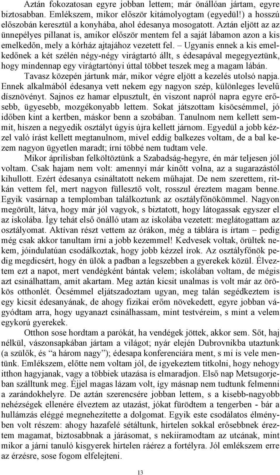 Ugyanis ennek a kis emelkedőnek a két szélén négy-négy virágtartó állt, s édesapával megegyeztünk, hogy mindennap egy virágtartónyi úttal többet teszek meg a magam lábán.