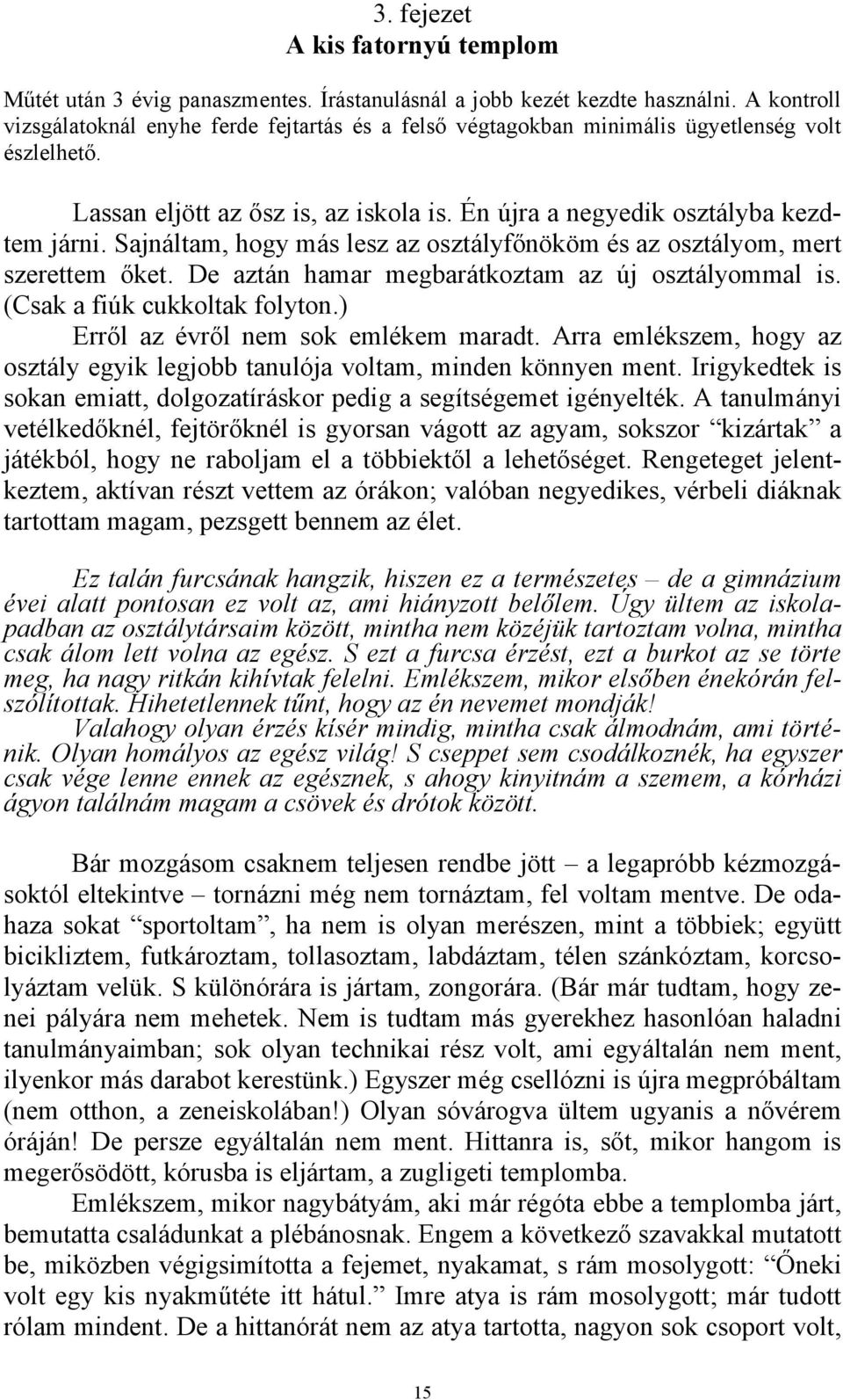 Sajnáltam, hogy más lesz az osztályfőnököm és az osztályom, mert szerettem őket. De aztán hamar megbarátkoztam az új osztályommal is. (Csak a fiúk cukkoltak folyton.