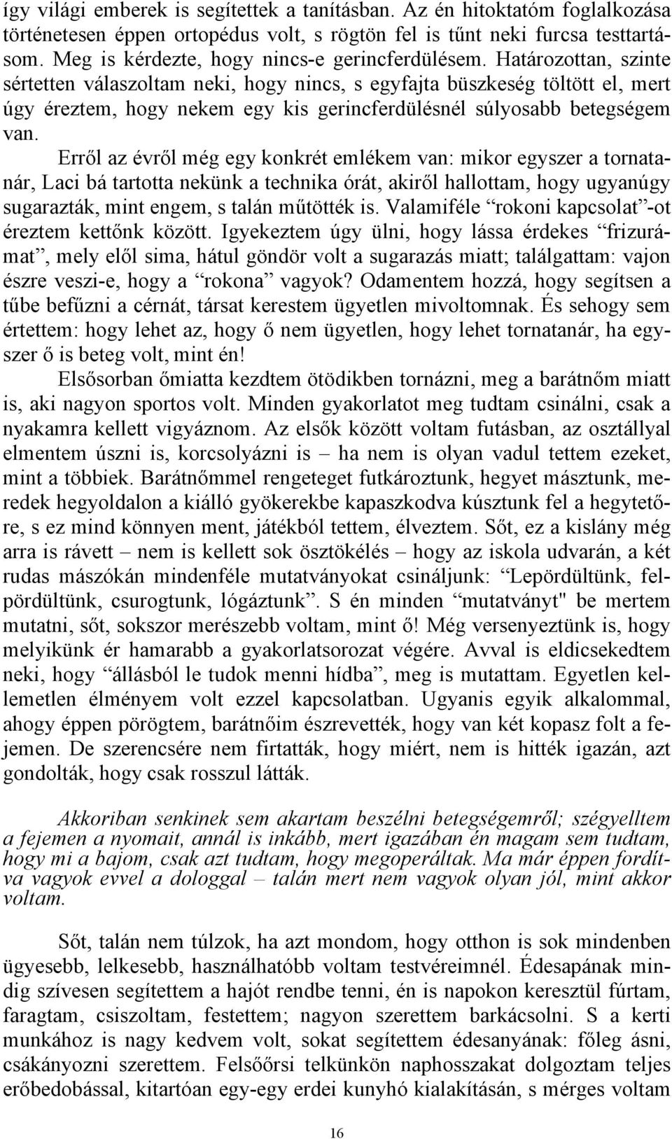 Határozottan, szinte sértetten válaszoltam neki, hogy nincs, s egyfajta büszkeség töltött el, mert úgy éreztem, hogy nekem egy kis gerincferdülésnél súlyosabb betegségem van.