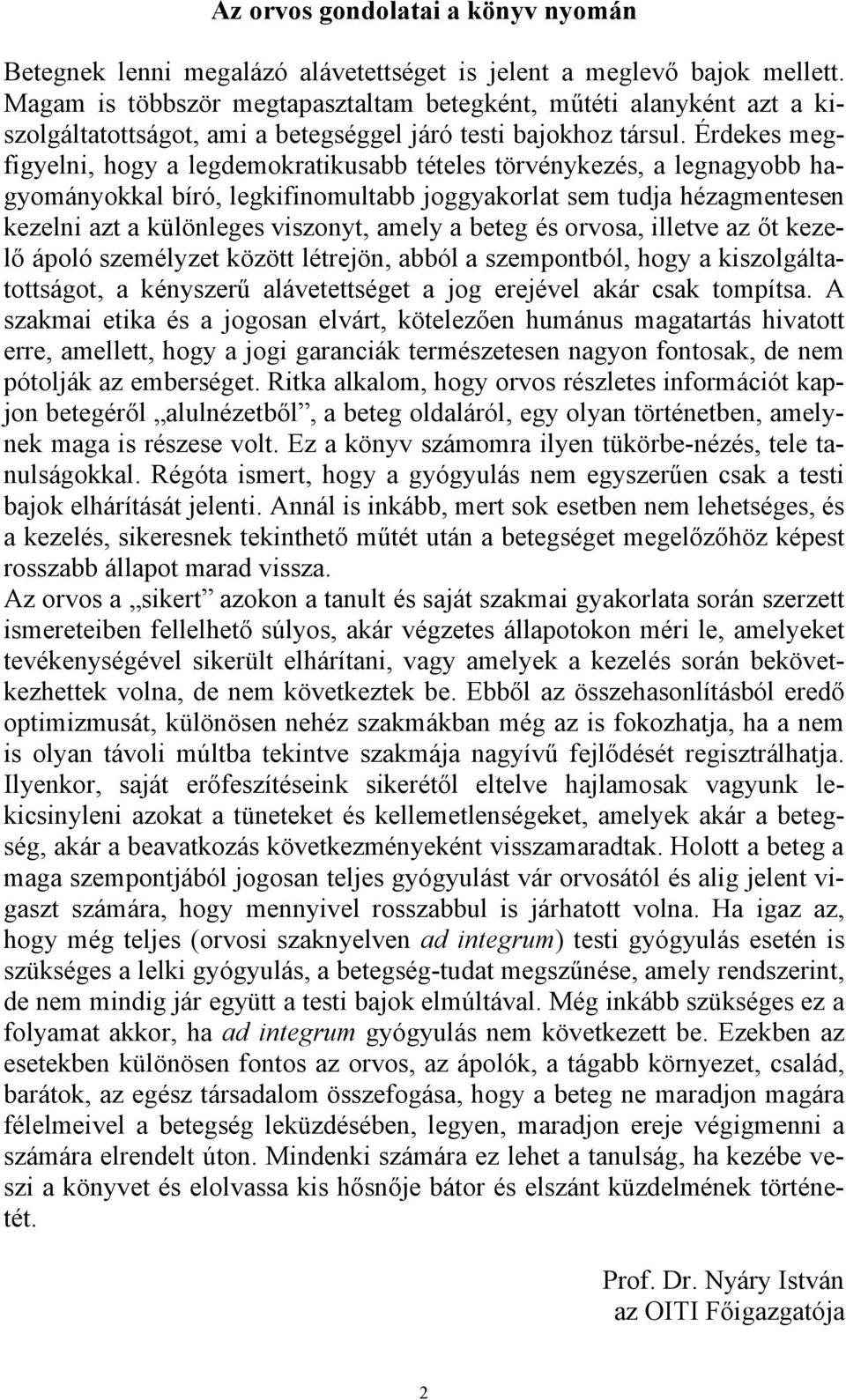 Érdekes megfigyelni, hogy a legdemokratikusabb tételes törvénykezés, a legnagyobb hagyományokkal bíró, legkifinomultabb joggyakorlat sem tudja hézagmentesen kezelni azt a különleges viszonyt, amely a