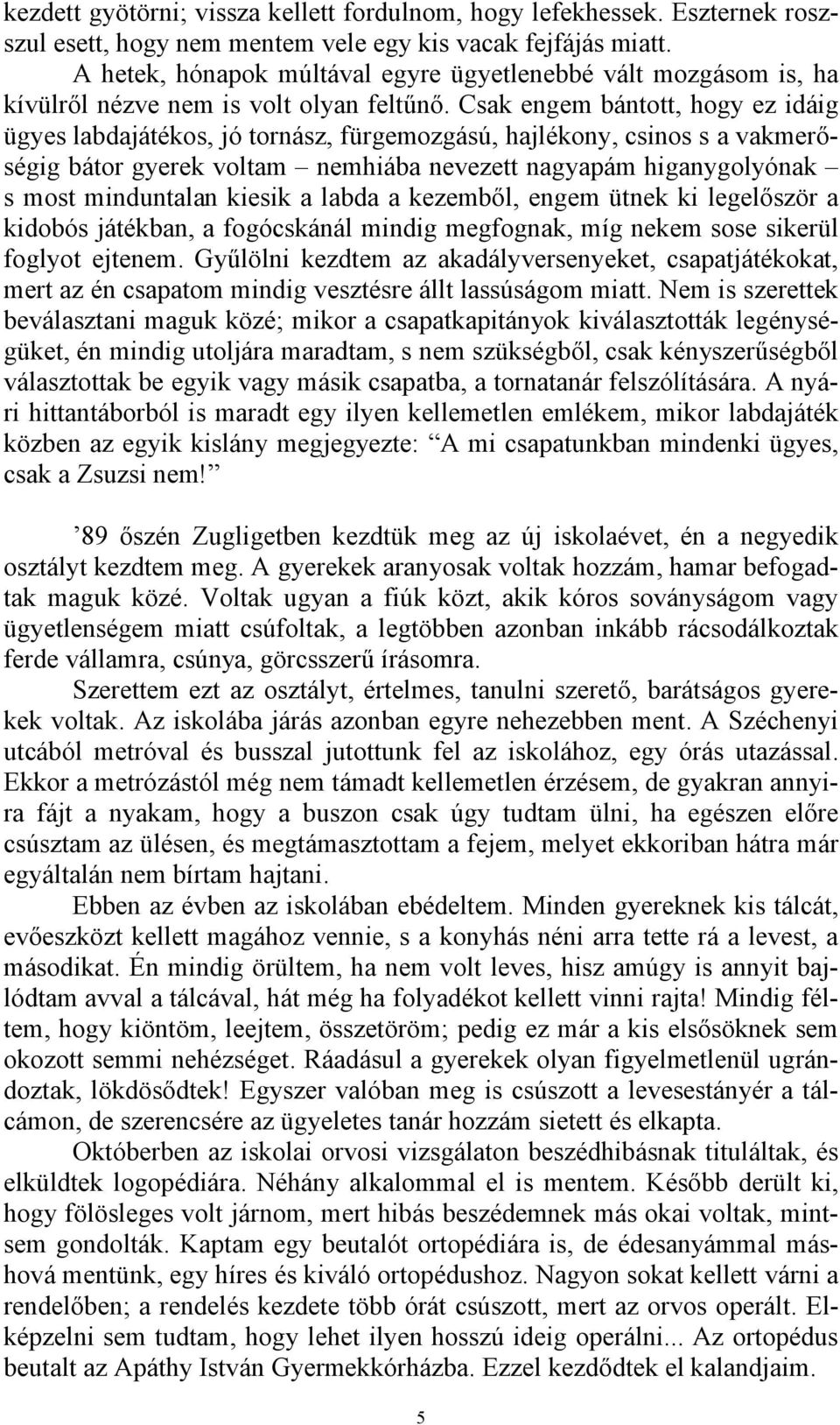 Csak engem bántott, hogy ez idáig ügyes labdajátékos, jó tornász, fürgemozgású, hajlékony, csinos s a vakmerőségig bátor gyerek voltam nemhiába nevezett nagyapám higanygolyónak s most minduntalan