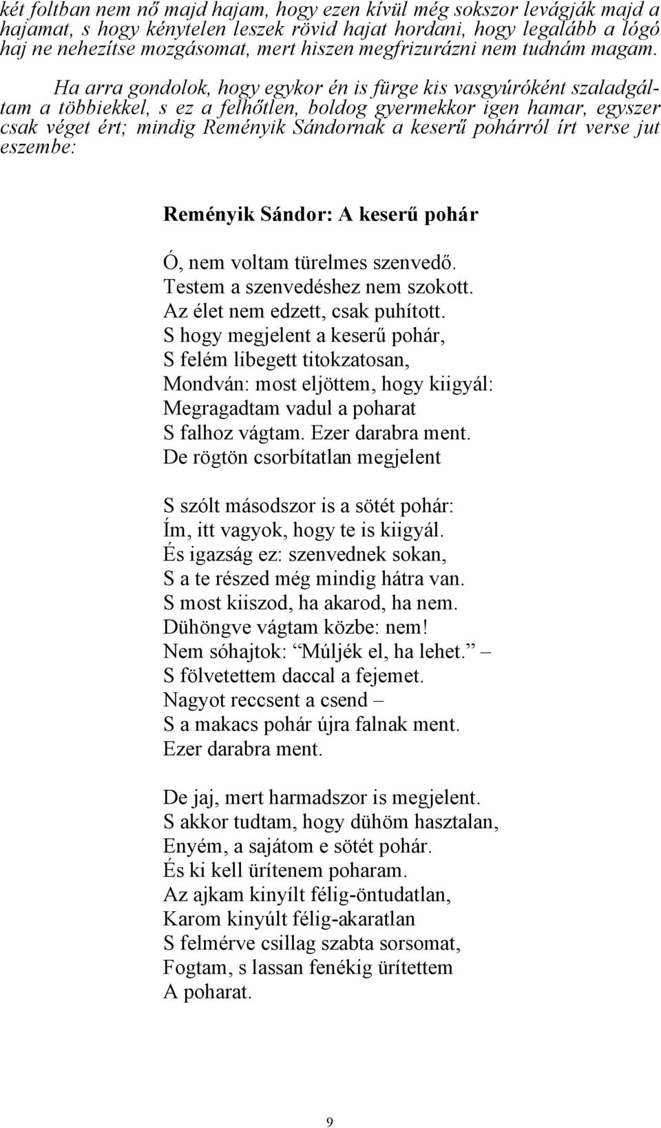 Ha arra gondolok, hogy egykor én is fürge kis vasgyúróként szaladgáltam a többiekkel, s ez a felhőtlen, boldog gyermekkor igen hamar, egyszer csak véget ért; mindig Reményik Sándornak a keserű