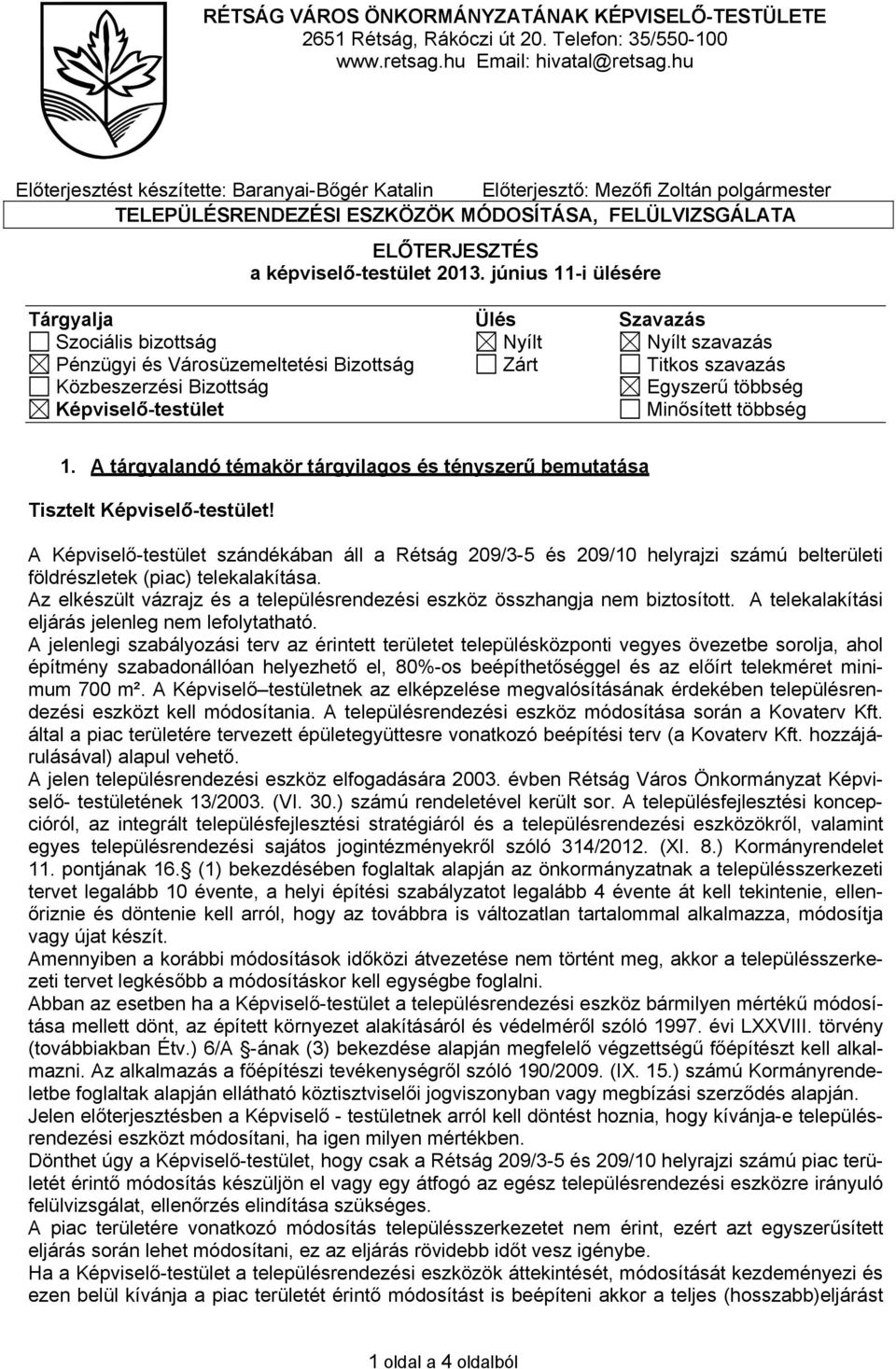 június 11-i ülésére Tárgyalja Ülés Szavazás Szociális bizottság Nyílt Nyílt szavazás Pénzügyi és Városüzemeltetési Bizottság Zárt Titkos szavazás Közbeszerzési Bizottság Egyszerű többség