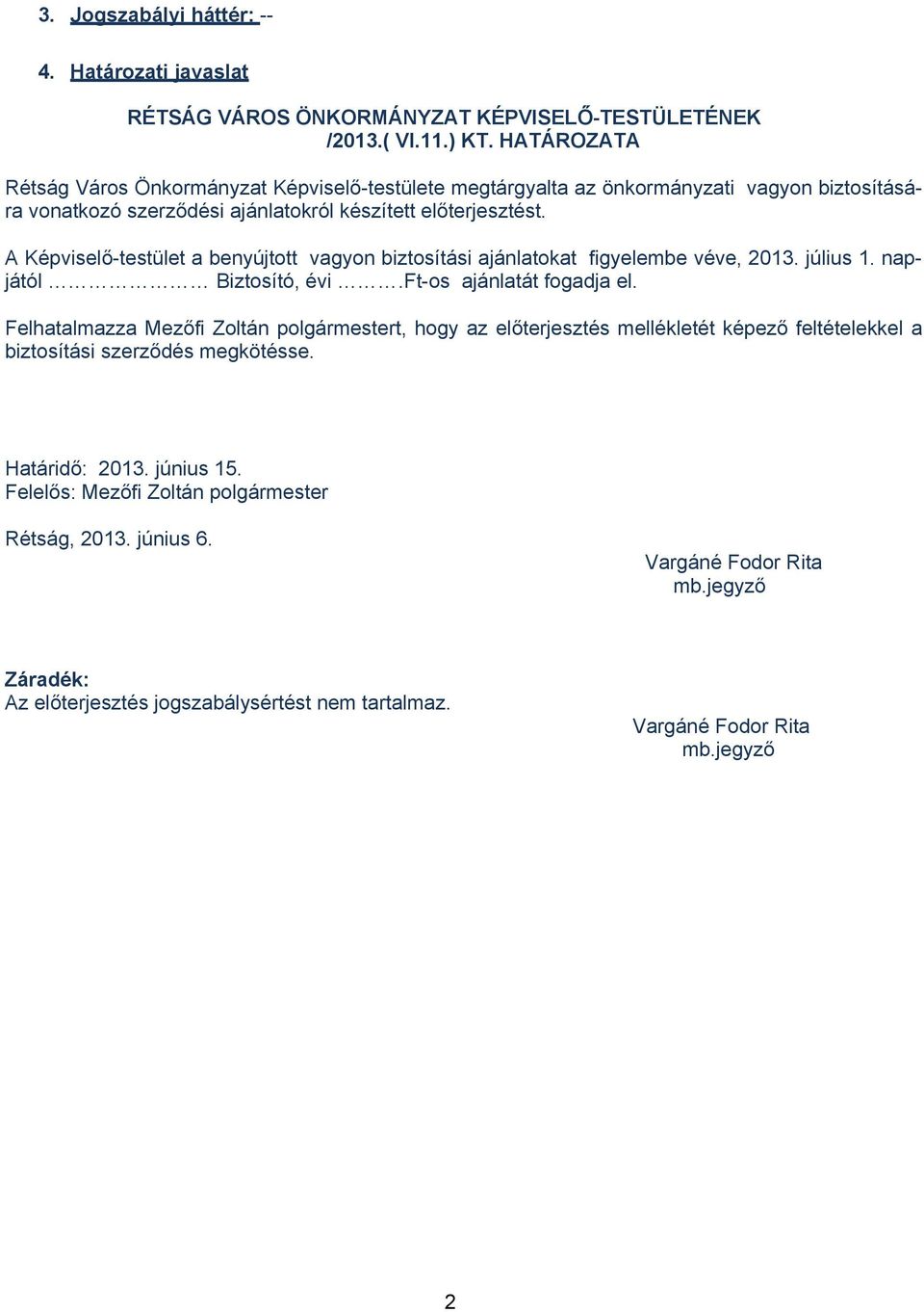 A Képviselő-testület a benyújtott vagyon biztosítási ajánlatokat figyelembe véve, 2013. július 1. napjától Biztosító, évi.ft-os ajánlatát fogadja el.