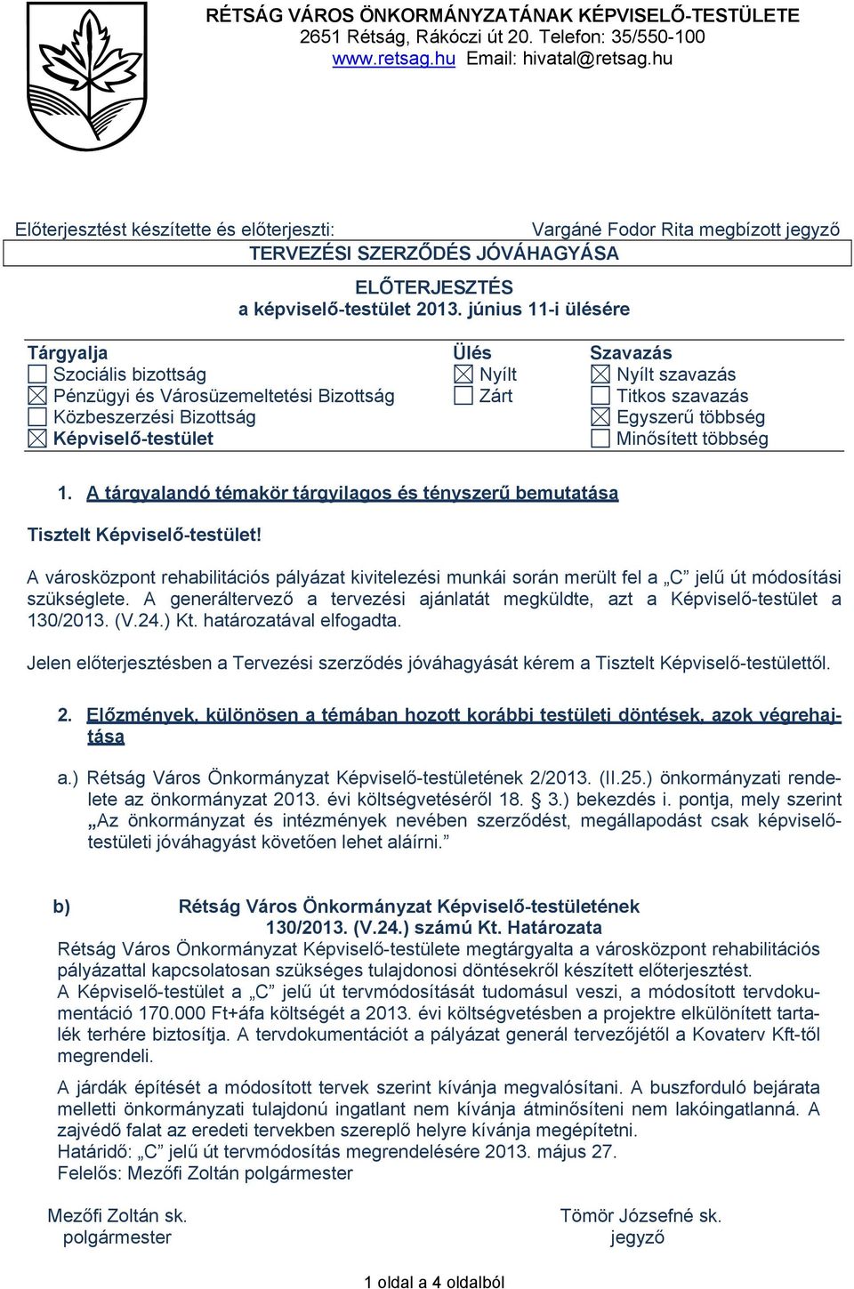 június 11-i ülésére Tárgyalja Ülés Szavazás Szociális bizottság Nyílt Nyílt szavazás Pénzügyi és Városüzemeltetési Bizottság Zárt Titkos szavazás Közbeszerzési Bizottság Egyszerű többség