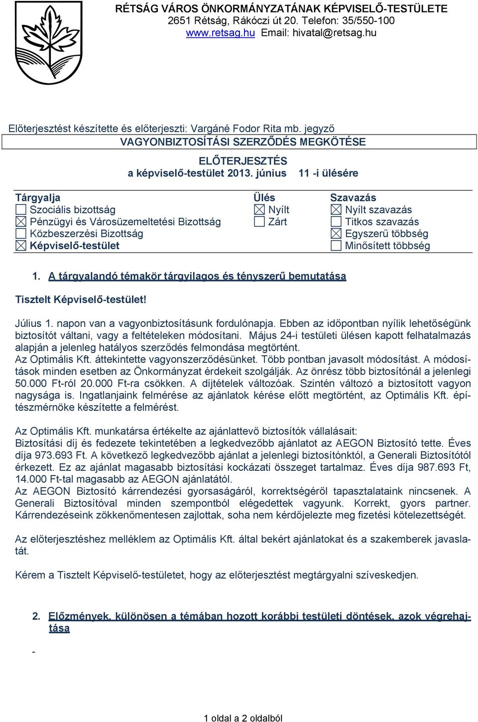 június 11 -i ülésére Tárgyalja Ülés Szavazás Szociális bizottság Nyílt Nyílt szavazás Pénzügyi és Városüzemeltetési Bizottság Zárt Titkos szavazás Közbeszerzési Bizottság Egyszerű többség