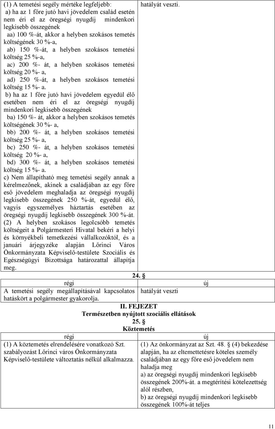 helyben szokásos temetési költség 25 %-a, ac) 200 %- át, a helyben szokásos temetési költség 20 %- a, ad) 250 %-át, a helyben szokásos temetési költség 15 %- a.