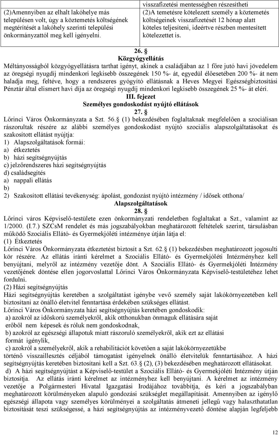 26. Közgyógyellátás Méltányosságból közgyógyellátásra tarthat igényt, akinek a családjában az 1 főre jutó havi jövedelem az öregségi nyugdíj mindenkori legkisebb összegének 150 %- át, egyedül