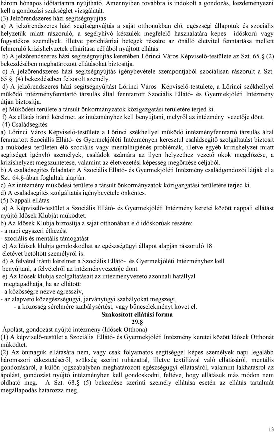 használatára képes időskorú vagy fogyatékos személyek, illetve pszichiátriai betegek részére az önálló életvitel fenntartása mellett felmerülő krízishelyzetek elhárítása céljából nytott ellátás.