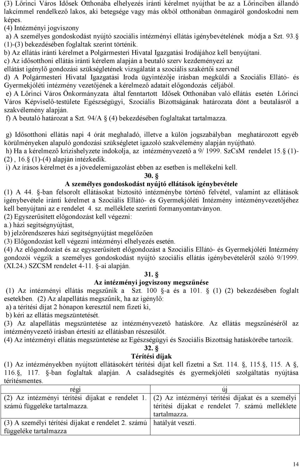 b) Az ellátás iránti kérelmet a Polgármesteri Hivatal Igazgatási Irodájához kell benytani.