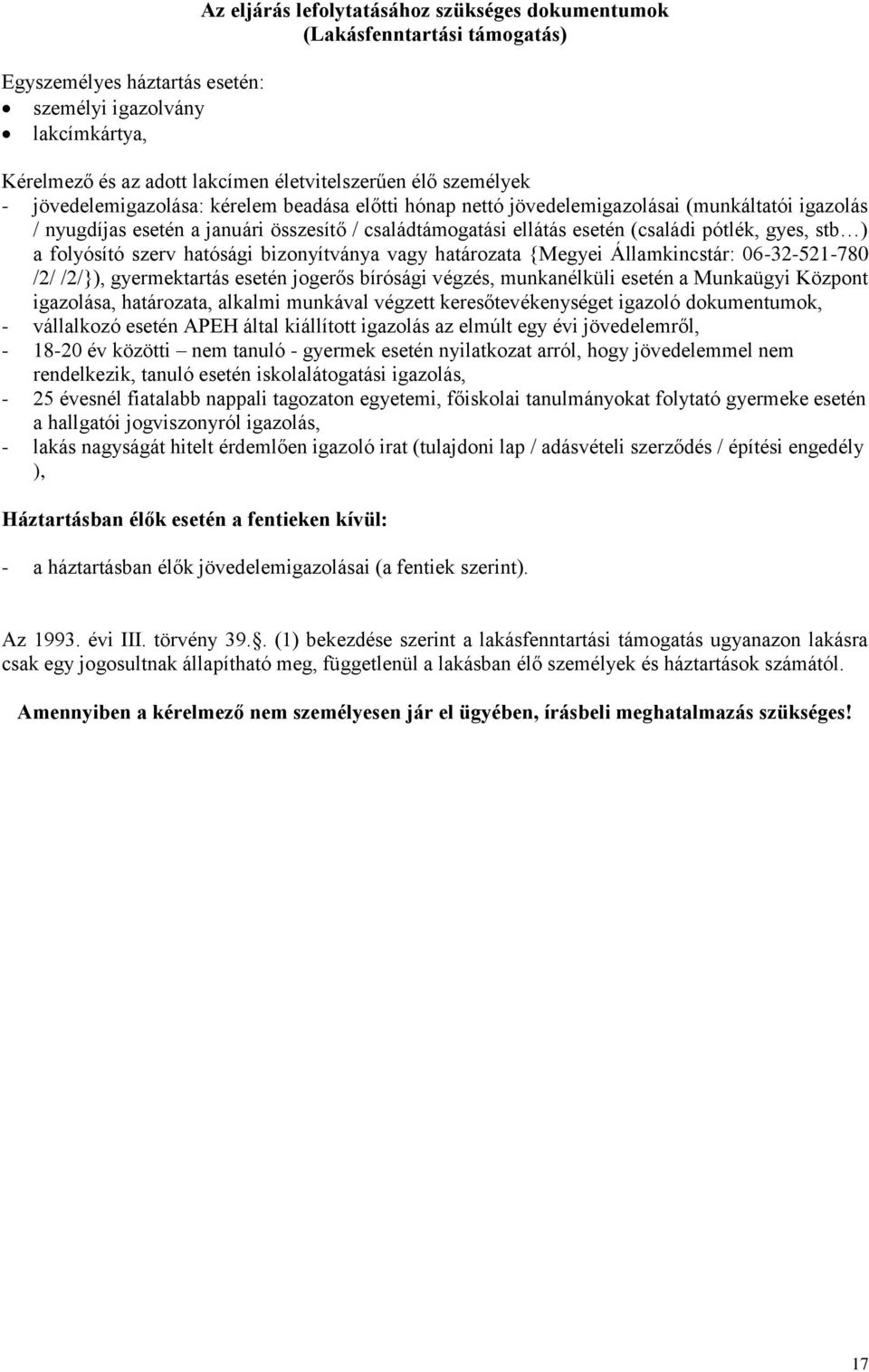 gyes, stb ) a folyósító szerv hatósági bizonyítványa vagy határozata {Megyei Államkincstár: 06-32-521-780 /2/ /2/}), gyermektartás esetén jogerős bírósági végzés, munkanélküli esetén a Munkaügyi