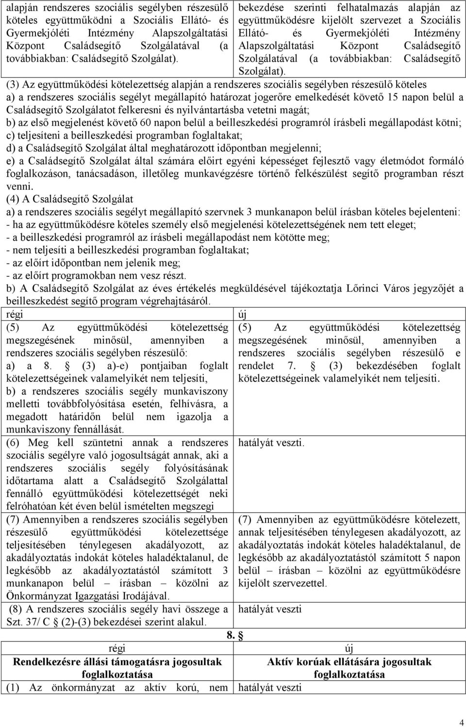 bekezdése szerinti felhatalmazás alapján az együttműködésre kijelölt szervezet a Szociális Ellátó- és Gyermekjóléti Intézmény Alapszolgáltatási Központ Családsegítő Szolgálatával (a továbbiakban: 