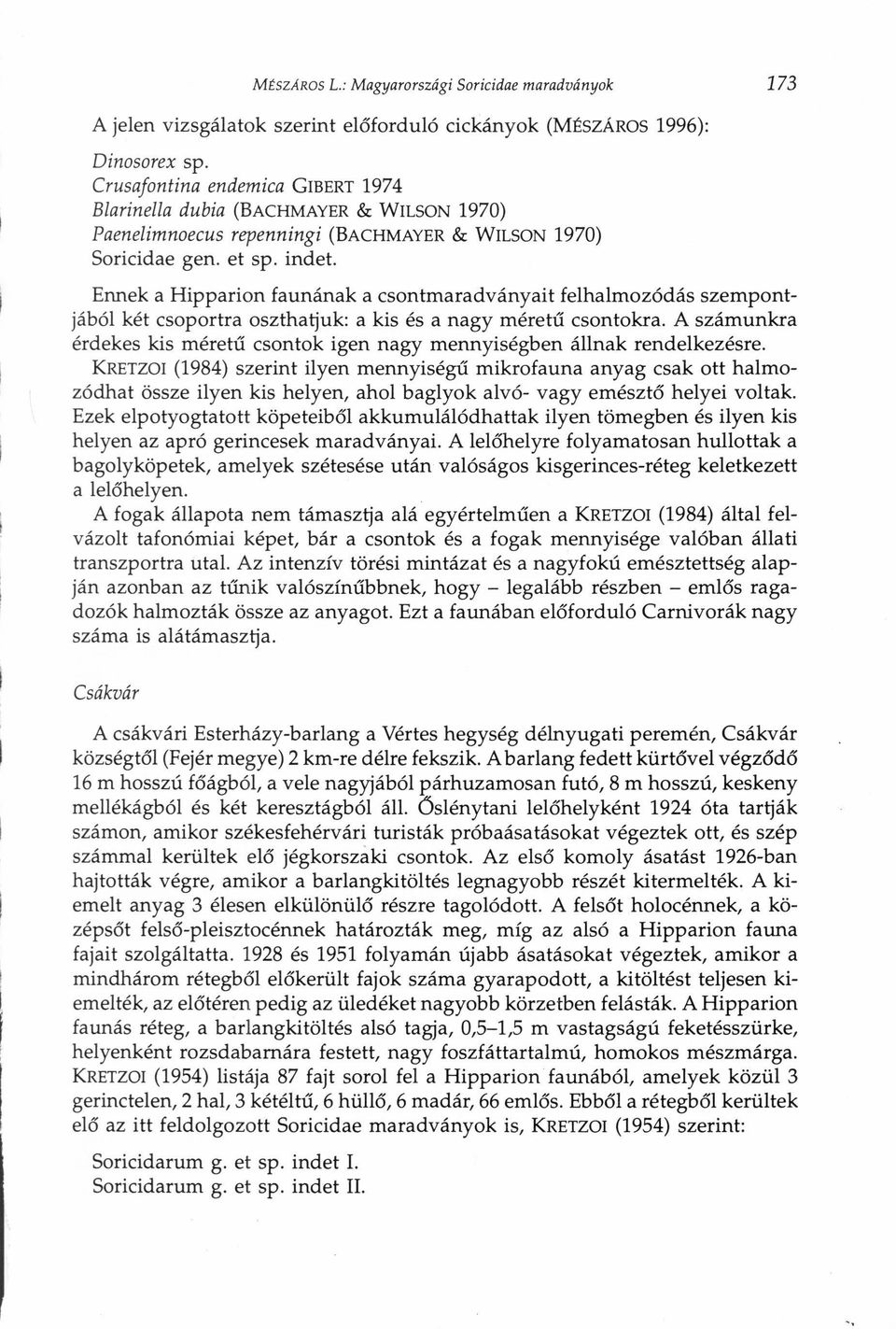 Ennek a Hipparion faunának a csontmaradványait felhalmozódás szempontjából két csoportra oszthatjuk: a kis és a nagy méretű csontokra.