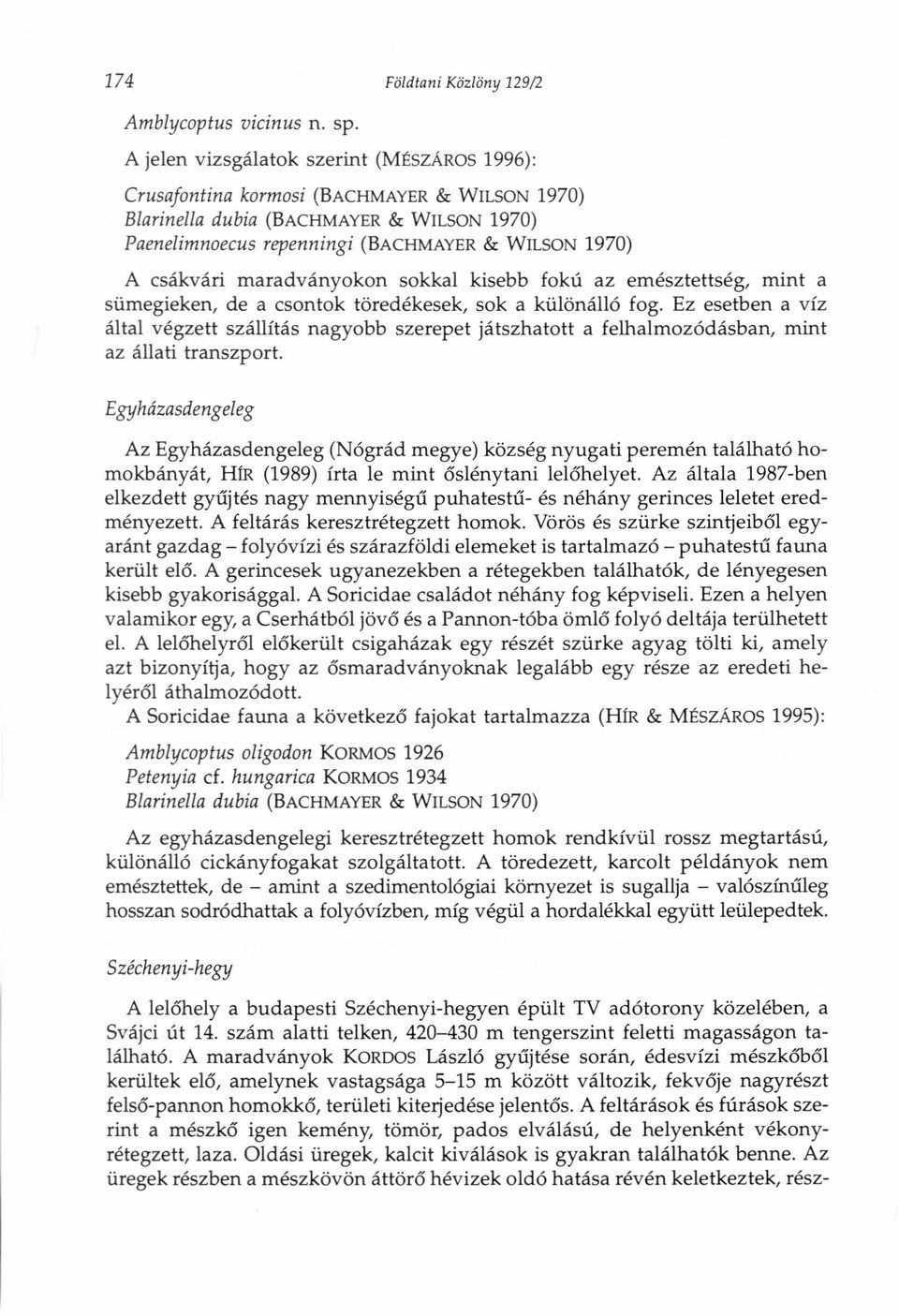 maradványokon sokkal kisebb fokú az emésztettség, mint a sümegieken, de a csontok töredékesek, sok a különálló fog.