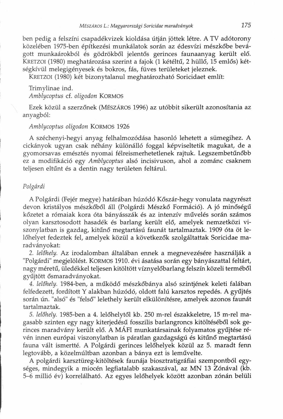 KRETZOI (1980) meghatározása szerint a fajok (1 kétéltű, 2 hüllő, 15 emlős) kétségkívül melegigényesek és bokros, fás, füves területeket jeleznek.