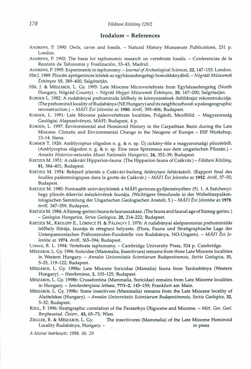 1989: Pliocén aprógerinces leletek az egyházasdengelegi homokbányából. - Nógrádi Múzeumok Évkönyve 15, 389-400; Salgótarján. HfR, J. & MIOSzARos,L. Gy.