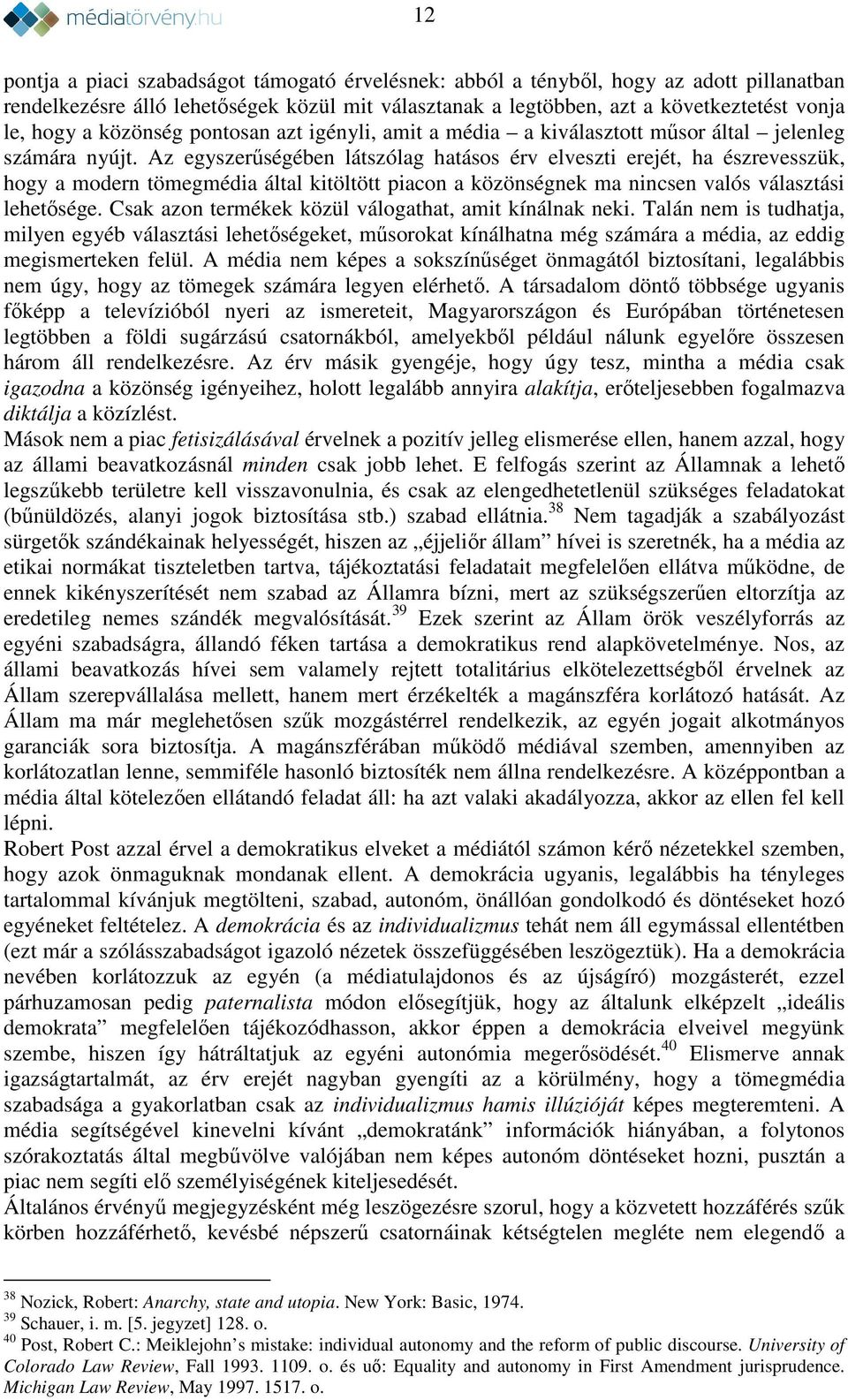 Az egyszerűségében látszólag hatásos érv elveszti erejét, ha észrevesszük, hogy a modern tömegmédia által kitöltött piacon a közönségnek ma nincsen valós választási lehetősége.