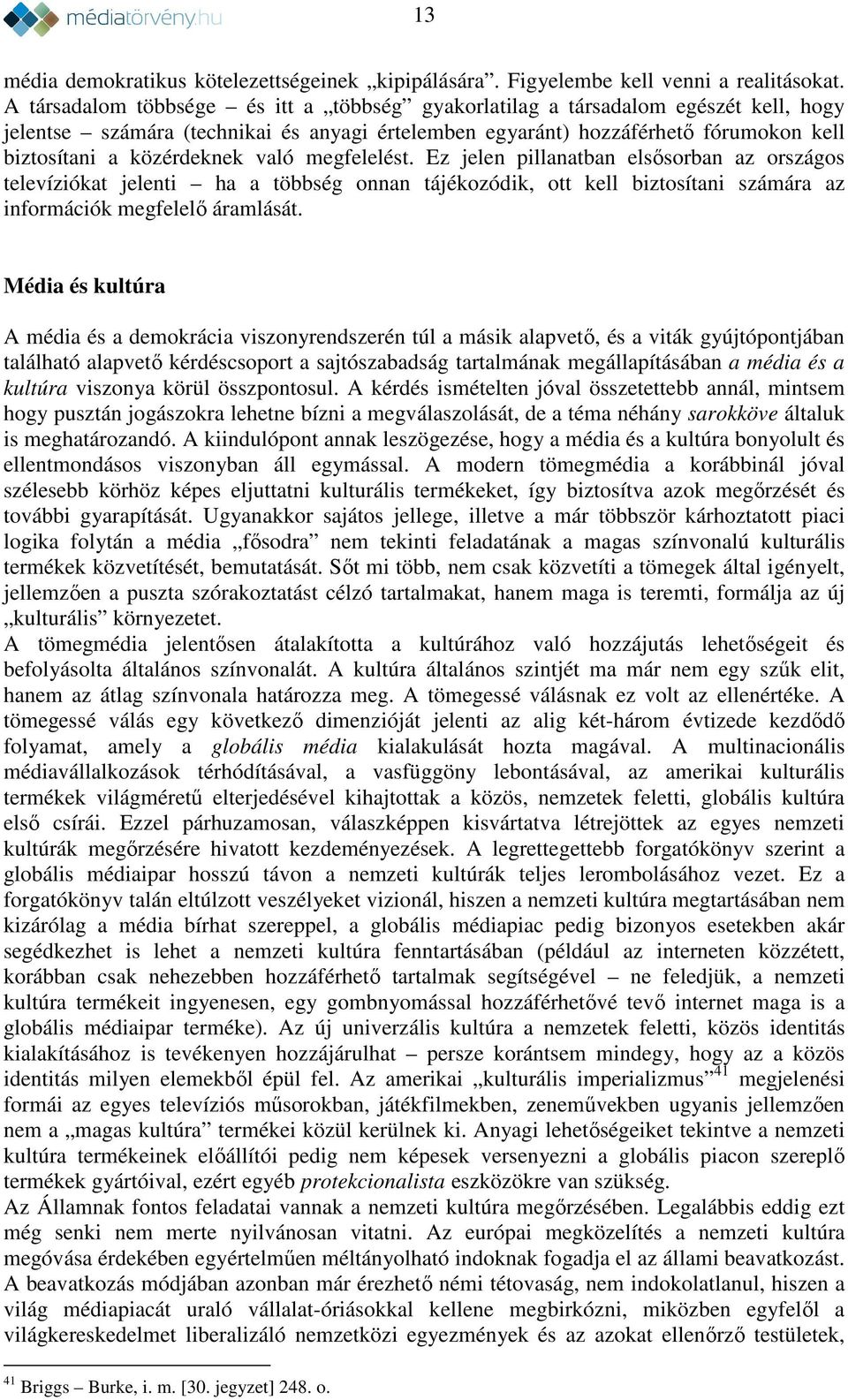 való megfelelést. Ez jelen pillanatban elsősorban az országos televíziókat jelenti ha a többség onnan tájékozódik, ott kell biztosítani számára az információk megfelelő áramlását.