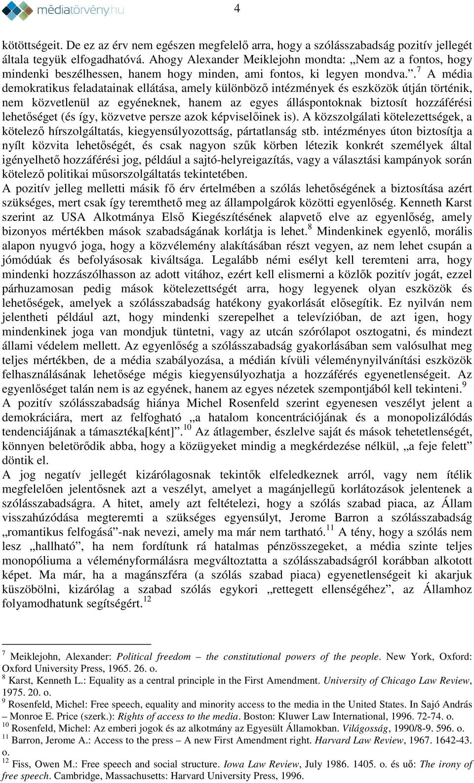 . 7 A média demokratikus feladatainak ellátása, amely különböző intézmények és eszközök útján történik, nem közvetlenül az egyéneknek, hanem az egyes álláspontoknak biztosít hozzáférési lehetőséget