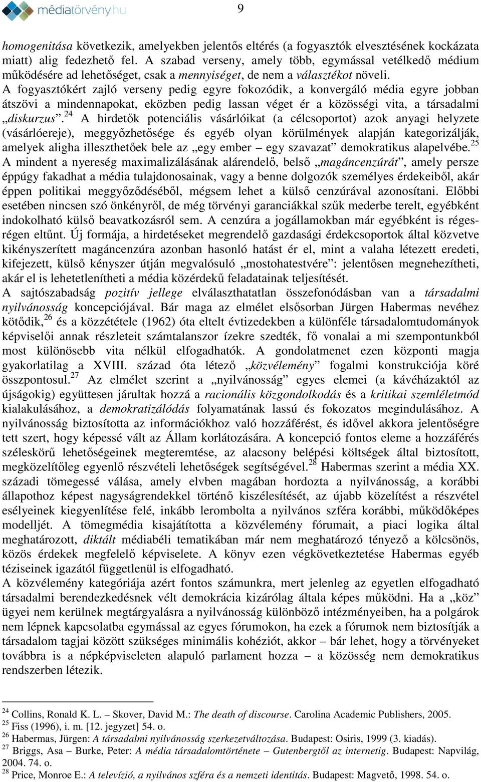 A fogyasztókért zajló verseny pedig egyre fokozódik, a konvergáló média egyre jobban átszövi a mindennapokat, eközben pedig lassan véget ér a közösségi vita, a társadalmi diskurzus.