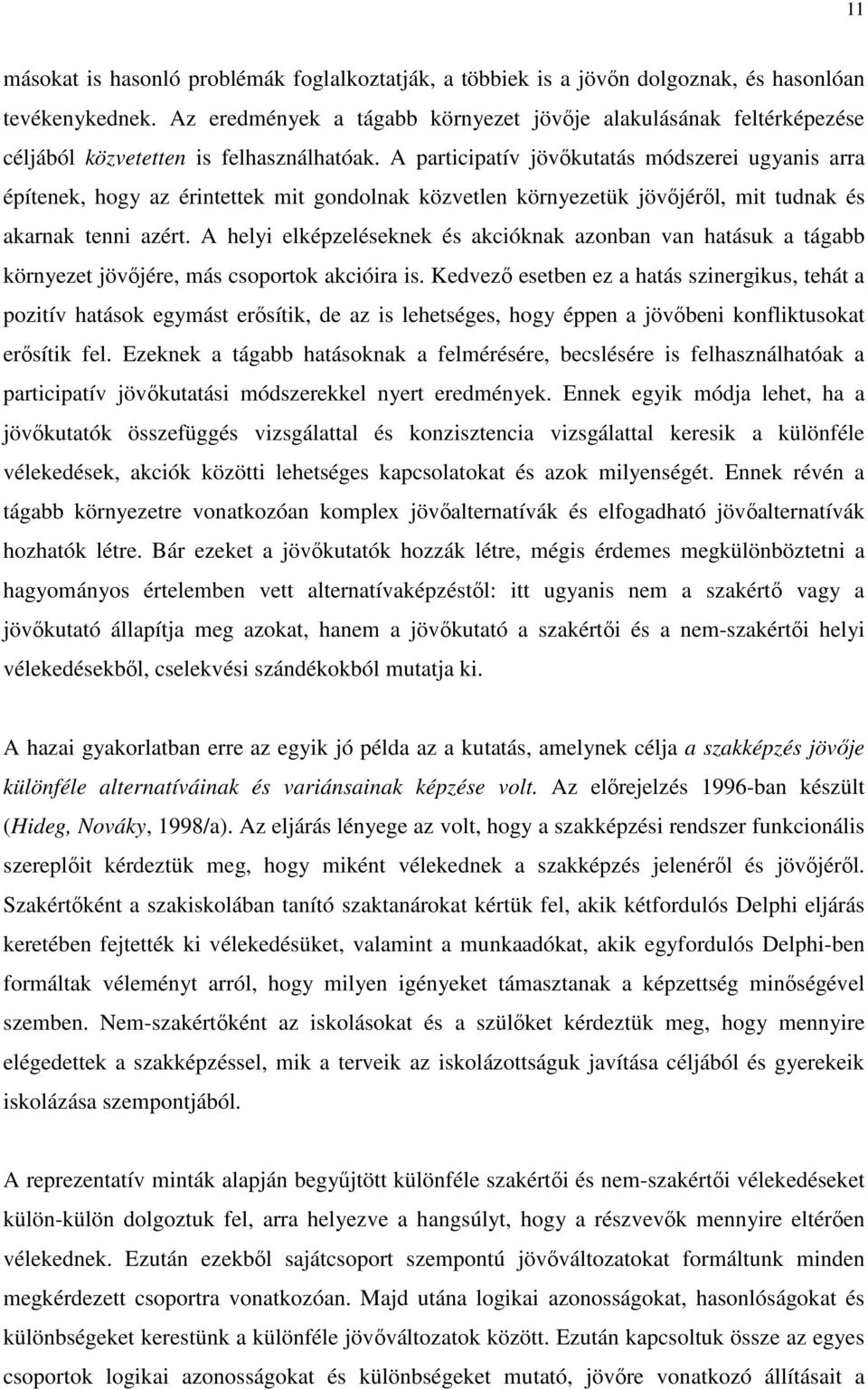 A participatív jövıkutatás módszerei ugyanis arra építenek, hogy az érintettek mit gondolnak közvetlen környezetük jövıjérıl, mit tudnak és akarnak tenni azért.